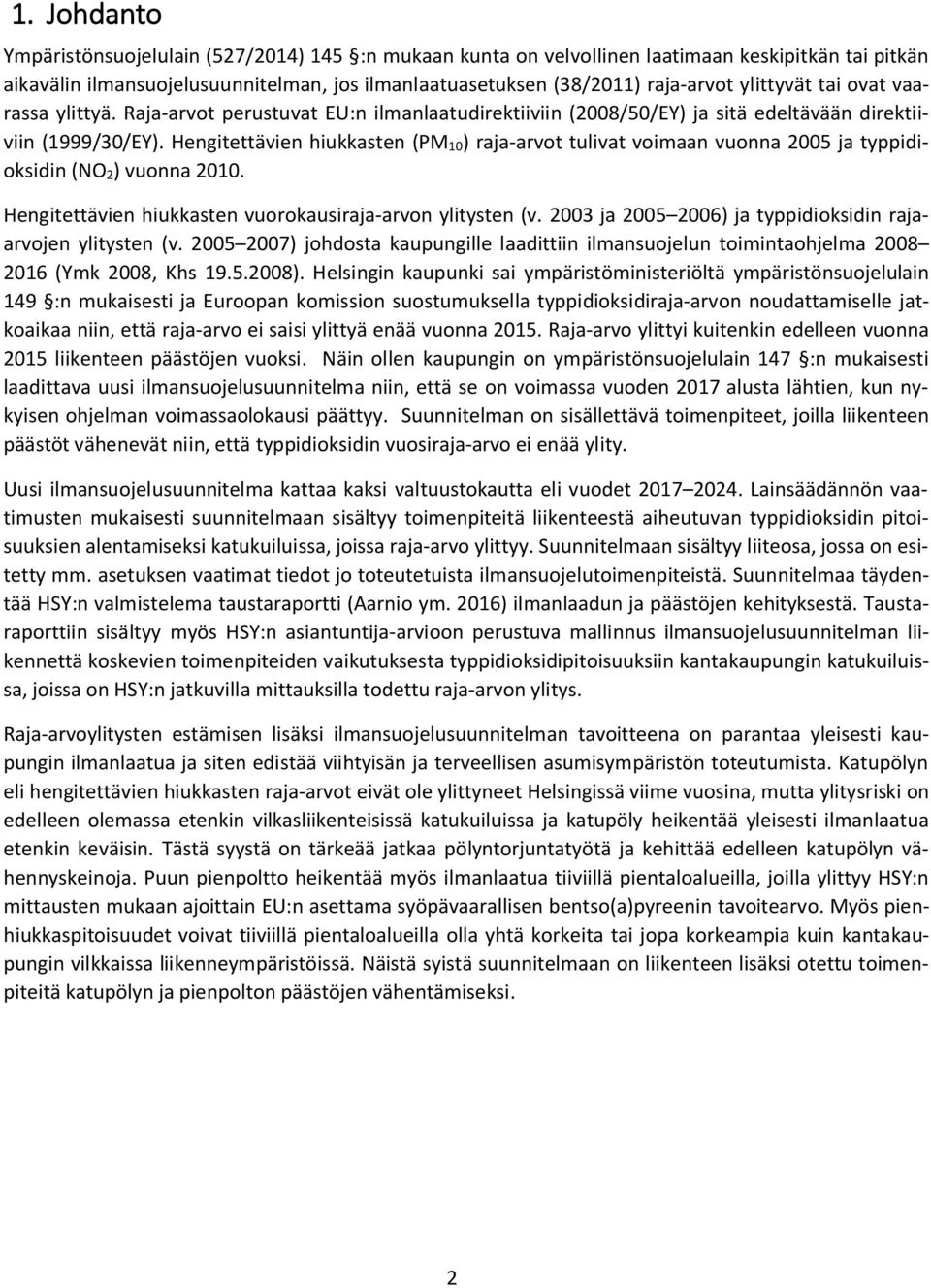 Hengitettävien hiukkasten (PM 10) raja-arvot tulivat voimaan vuonna 2005 ja typpidioksidin (NO 2) vuonna 2010. Hengitettävien hiukkasten vuorokausiraja-arvon ylitysten (v.