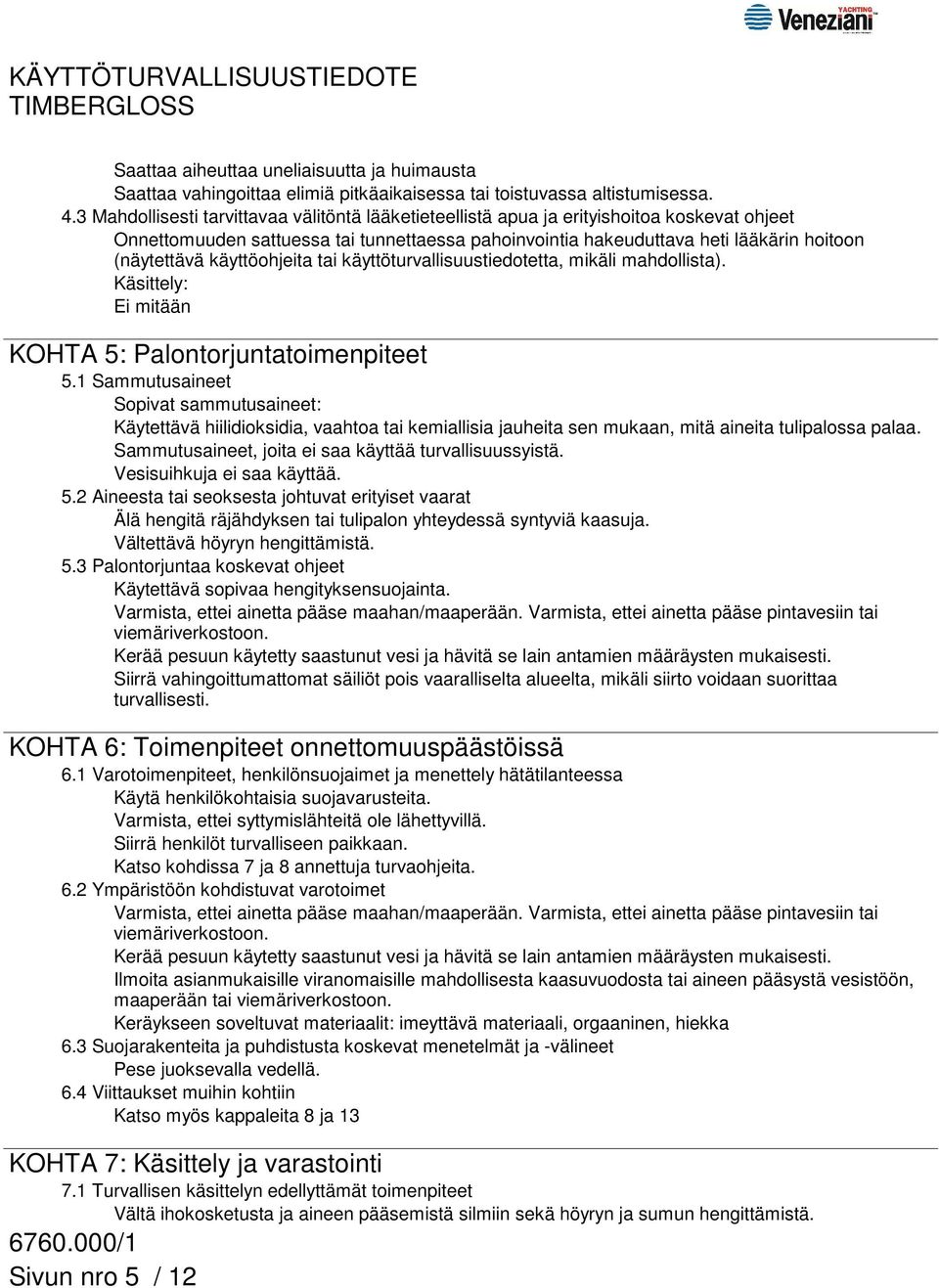 käyttöohjeita tai käyttöturvallisuustiedotetta, mikäli mahdollista). Käsittely: Ei mitään KOHTA 5: Palontorjuntatoimenpiteet 5.