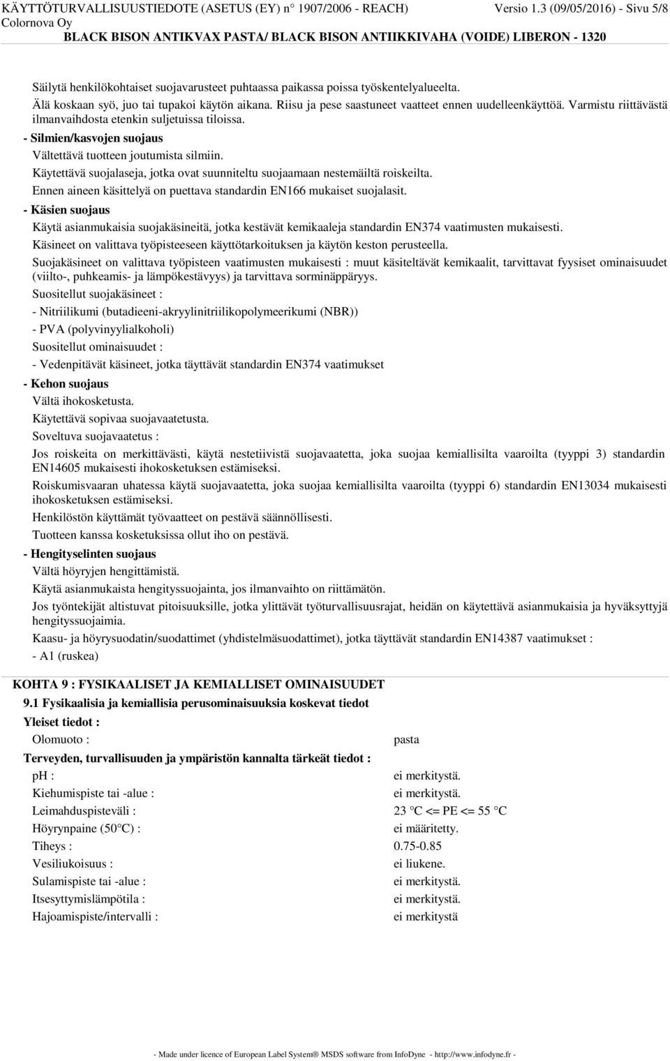 - Silmien/kasvojen suojaus Vältettävä tuotteen joutumista silmiin. Käytettävä suojalaseja, jotka ovat suunniteltu suojaamaan nestemäiltä roiskeilta.