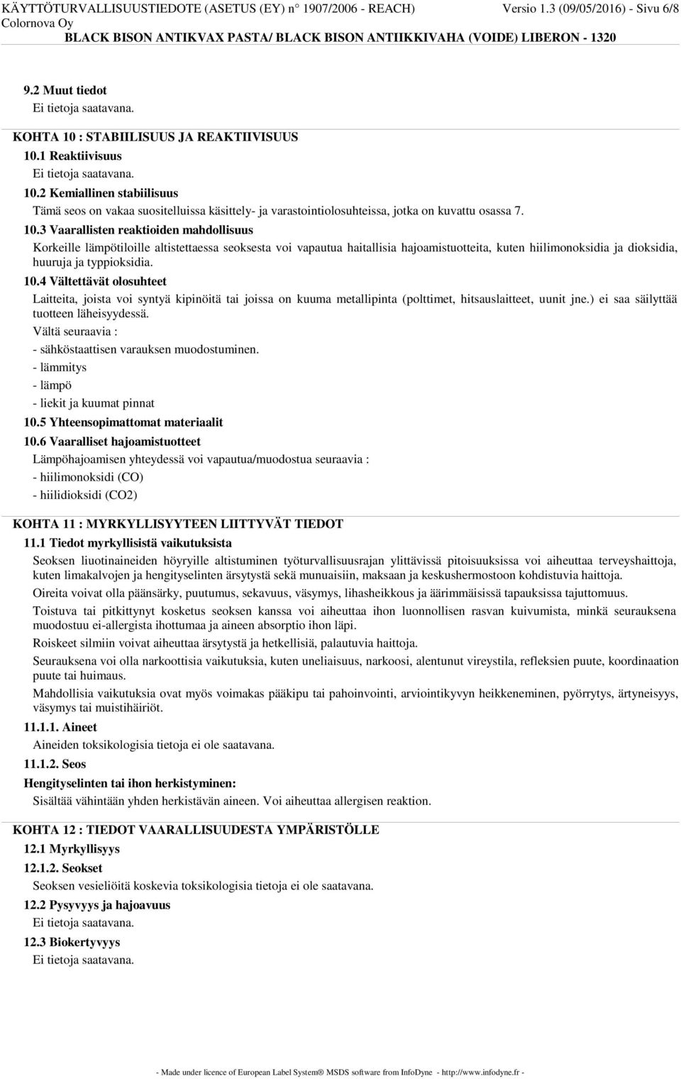 3 Vaarallisten reaktioiden mahdollisuus Korkeille lämpötiloille altistettaessa seoksesta voi vapautua haitallisia hajoamistuotteita, kuten hiilimonoksidia ja dioksidia, huuruja ja typpioksidia. 10.