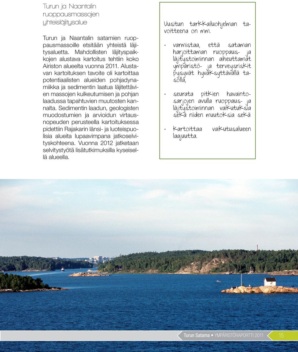 Alustavan kartoituksen tavoite oli kartoittaa potentiaalisten alueiden pohjadynamiikka ja sedimentin laatua läjitettävien massojen kulkeutumisen ja pohjan laadussa tapahtuvien muutosten kannalta.