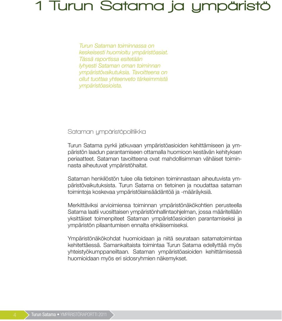 Sataman ympäristöpolitiikka Turun Satama pyrkii jatkuvaan ympäristöasioiden kehittämiseen ja ympäristön laadun parantamiseen ottamalla huomioon kestävän kehityksen periaatteet.