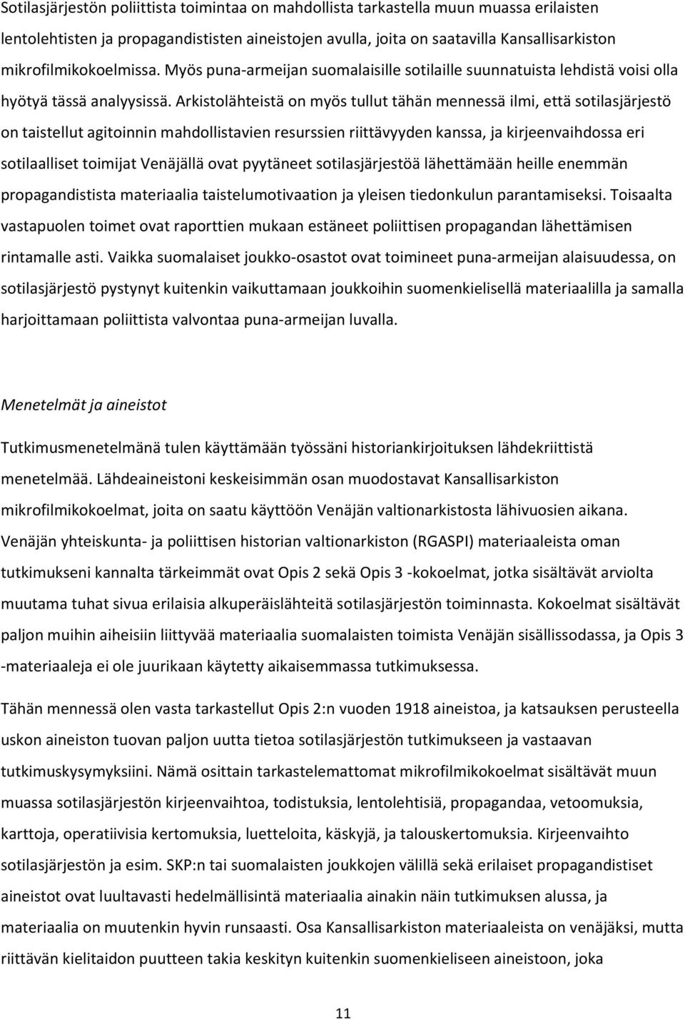 Arkistolähteistä on myös tullut tähän mennessä ilmi, että sotilasjärjestö on taistellut agitoinnin mahdollistavien resurssien riittävyyden kanssa, ja kirjeenvaihdossa eri sotilaalliset toimijat