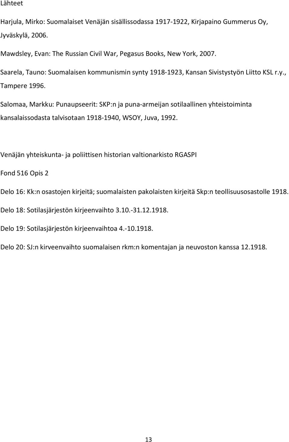 Salomaa, Markku: Punaupseerit: SKP:n ja puna-armeijan sotilaallinen yhteistoiminta kansalaissodasta talvisotaan 1918-1940, WSOY, Juva, 1992.