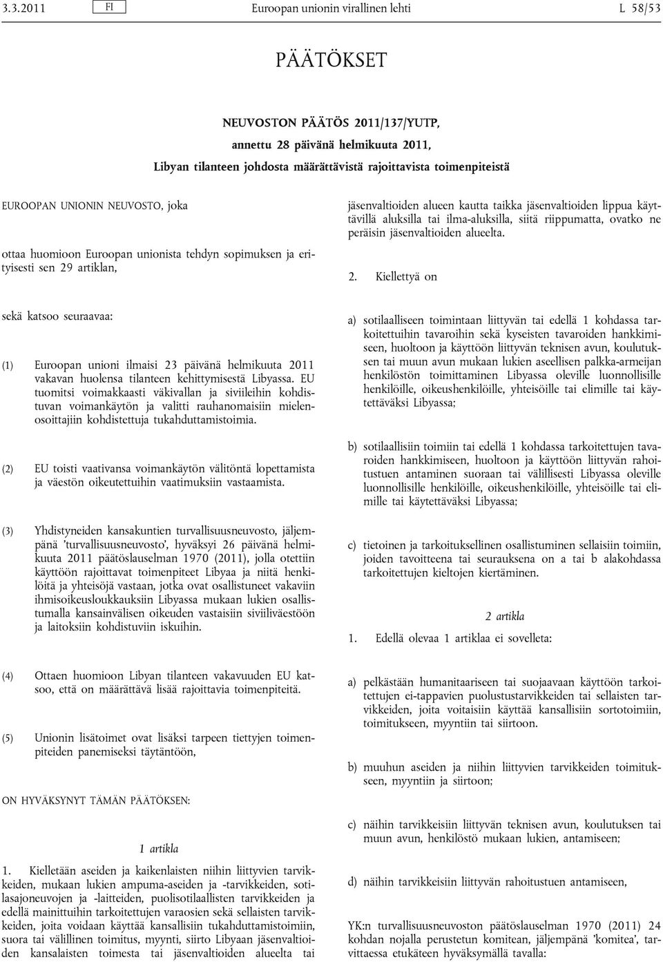 tai ilma-aluksilla, siitä riippumatta, ovatko ne peräisin jäsenvaltioiden alueelta. 2.