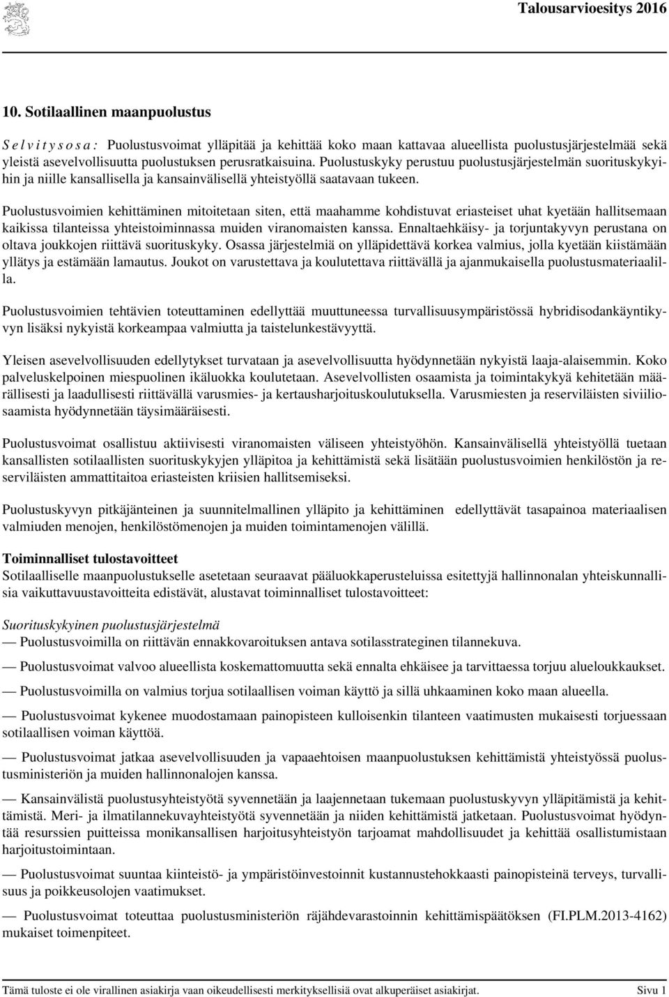 Puolustusvoimien kehittäminen mitoitetaan siten, että maahamme kohdistuvat eriasteiset uhat kyetään hallitsemaan kaikissa tilanteissa yhteistoiminnassa muiden viranomaisten kanssa.