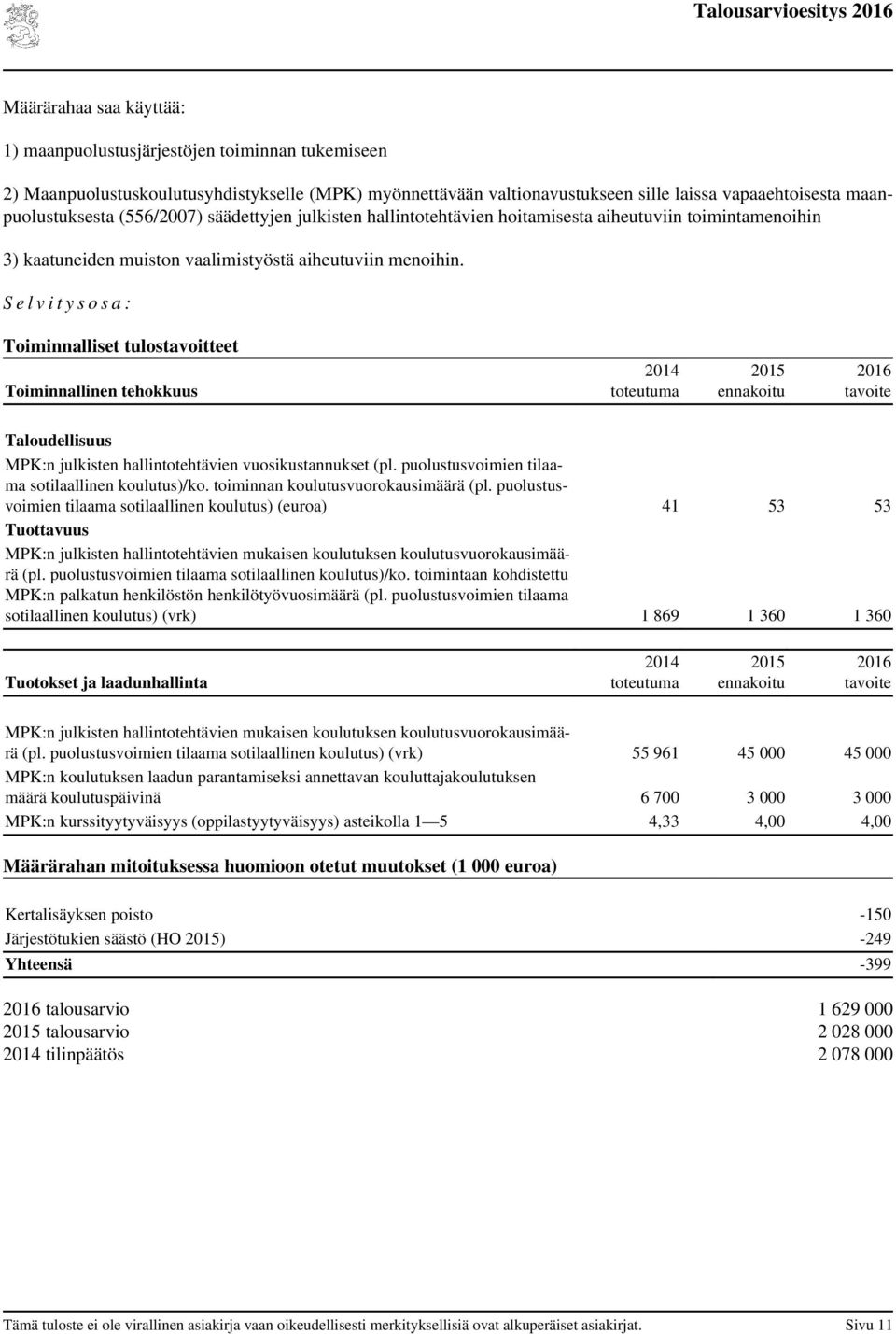 S e l v i t y s o s a : Toiminnalliset tulostavoitteet Toiminnallinen tehokkuus ennakoitu tavoite Taloudellisuus MPK:n julkisten hallintotehtävien vuosikustannukset (pl.