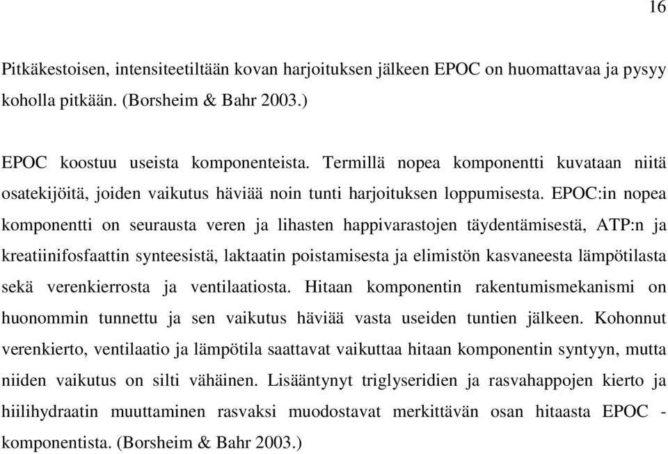 EPOC:in nopea komponentti on seurausta veren ja lihasten happivarastojen täydentämisestä, ATP:n ja kreatiinifosfaattin synteesistä, laktaatin poistamisesta ja elimistön kasvaneesta lämpötilasta sekä