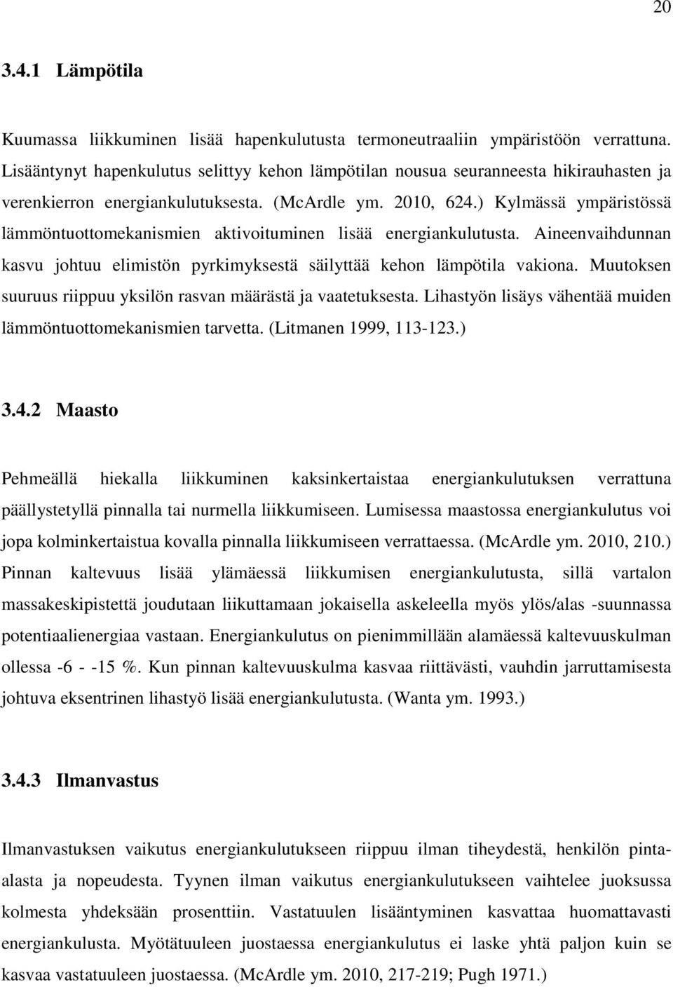 ) Kylmässä ympäristössä lämmöntuottomekanismien aktivoituminen lisää energiankulutusta. Aineenvaihdunnan kasvu johtuu elimistön pyrkimyksestä säilyttää kehon lämpötila vakiona.