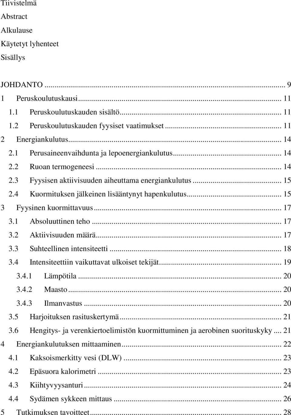 4 Kuormituksen jälkeinen lisääntynyt hapenkulutus... 15 3 Fyysinen kuormittavuus... 17 3.1 Absoluuttinen teho... 17 3.2 Aktiivisuuden määrä... 17 3.3 Suhteellinen intensiteetti... 18 3.