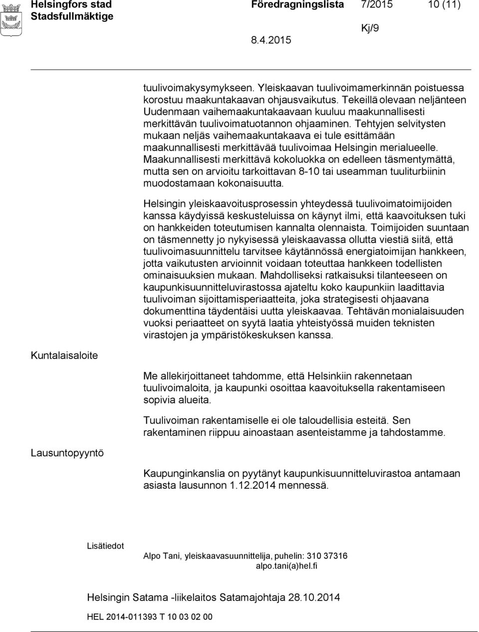 Tehtyjen selvitysten mukaan neljäs vaihemaakuntakaava ei tule esittämään maakunnallisesti merkittävää tuulivoimaa Helsingin merialueelle.