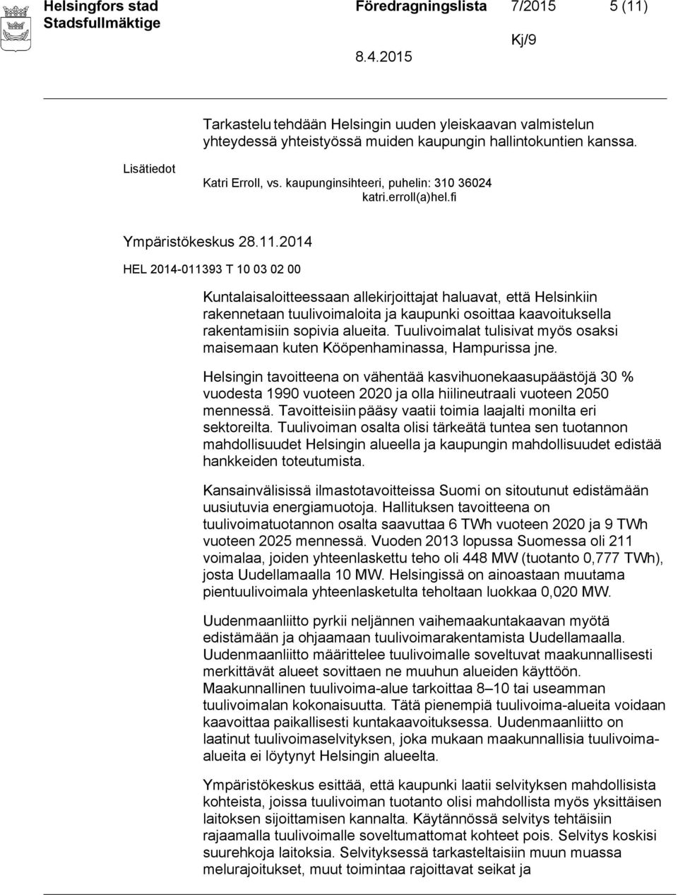 2014 Kuntalaisaloitteessaan allekirjoittajat haluavat, että Helsinkiin rakennetaan tuulivoimaloita ja kaupunki osoittaa kaavoituksella rakentamisiin sopivia alueita.