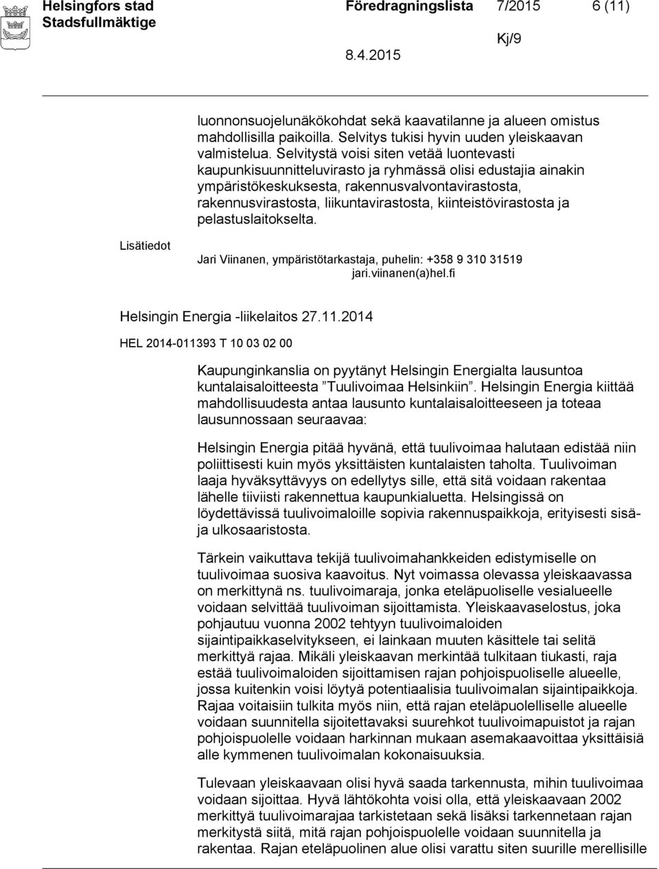 kiinteistövirastosta ja pelastuslaitokselta. Jari Viinanen, ympäristötarkastaja, puhelin: +358 9 310 31519 jari.viinanen(a)hel.fi Helsingin Energia -liikelaitos 27.11.