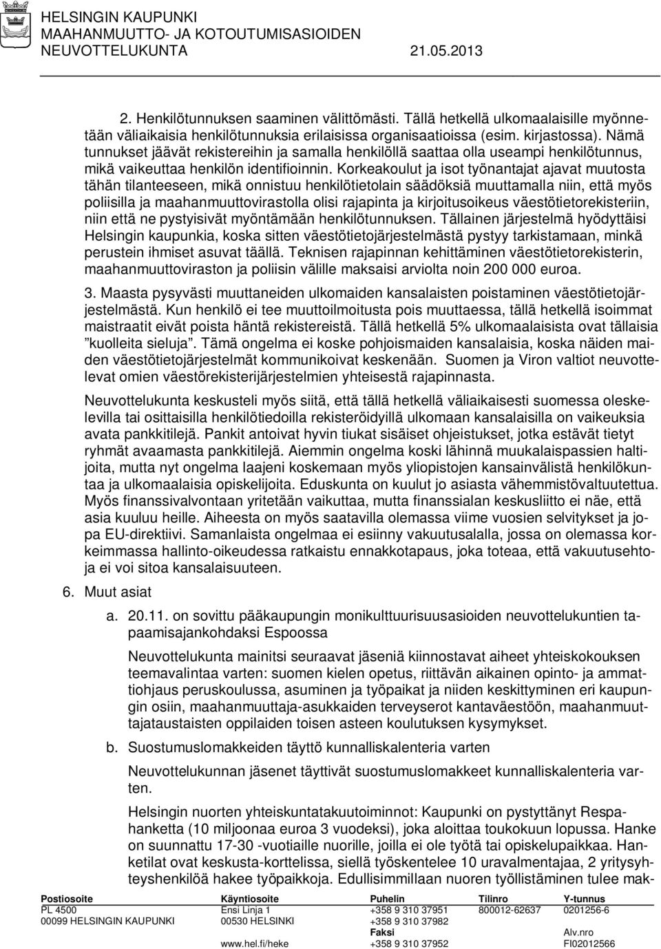 Korkeakoulut ja isot työnantajat ajavat muutosta tähän tilanteeseen, mikä onnistuu henkilötietolain säädöksiä muuttamalla niin, että myös poliisilla ja maahanmuuttovirastolla olisi rajapinta ja