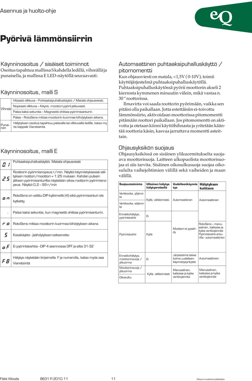 Palaa RotoSens mittaa moottorin kuormaa kiihdytyksen aikana. Punainen Hälytyksen osoitus tapahtuu palavalla tai vilkkuvalla ledillä, katso my ös kappale Vianetsintä.