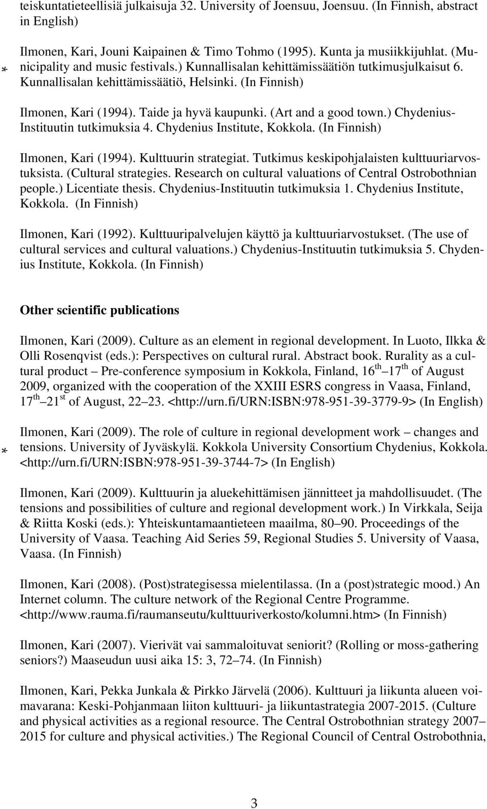 ) Chydenius- Instituutin tutkimuksia 4. Chydenius Institute, Kokkola. Ilmonen, Kari (1994). Kulttuurin strategiat. Tutkimus keskipohjalaisten kulttuuriarvostuksista. (Cultural strategies.