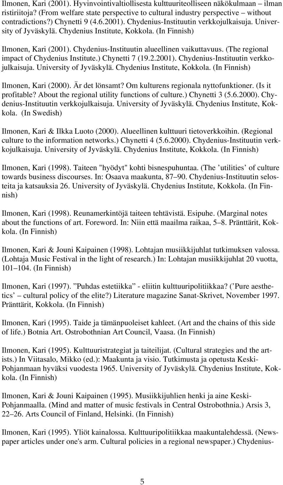 (The regional impact of Chydenius Institute.) Chynetti 7 (19.2.2001). Chydenius-Instituutin verkkojulkaisuja. University of Jyväskylä. Chydenius Institute, Kokkola. Ilmonen, Kari (2000).