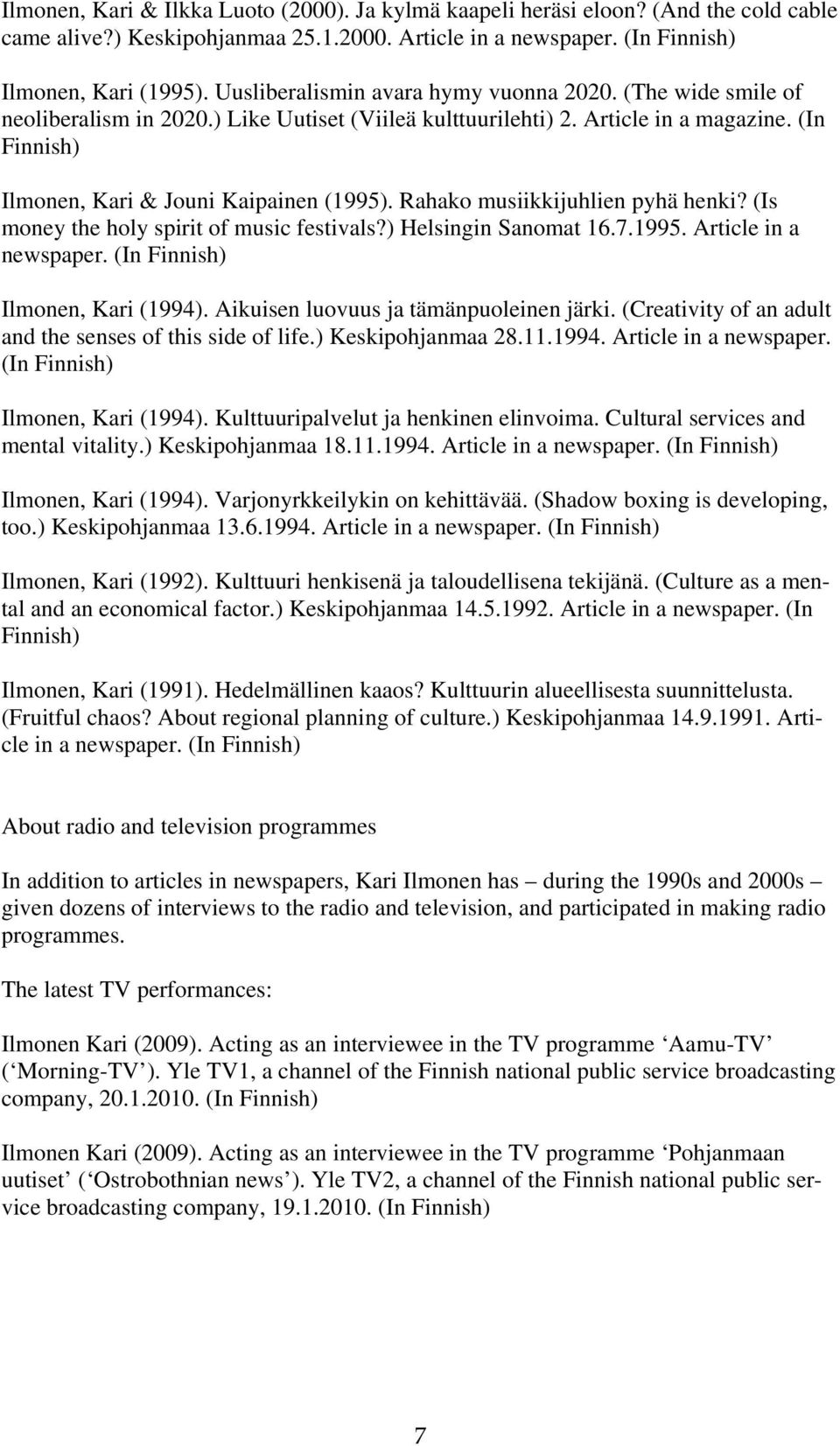 Rahako musiikkijuhlien pyhä henki? (Is money the holy spirit of music festivals?) Helsingin Sanomat 16.7.1995. Article in a newspaper. Ilmonen, Kari (1994). Aikuisen luovuus ja tämänpuoleinen järki.