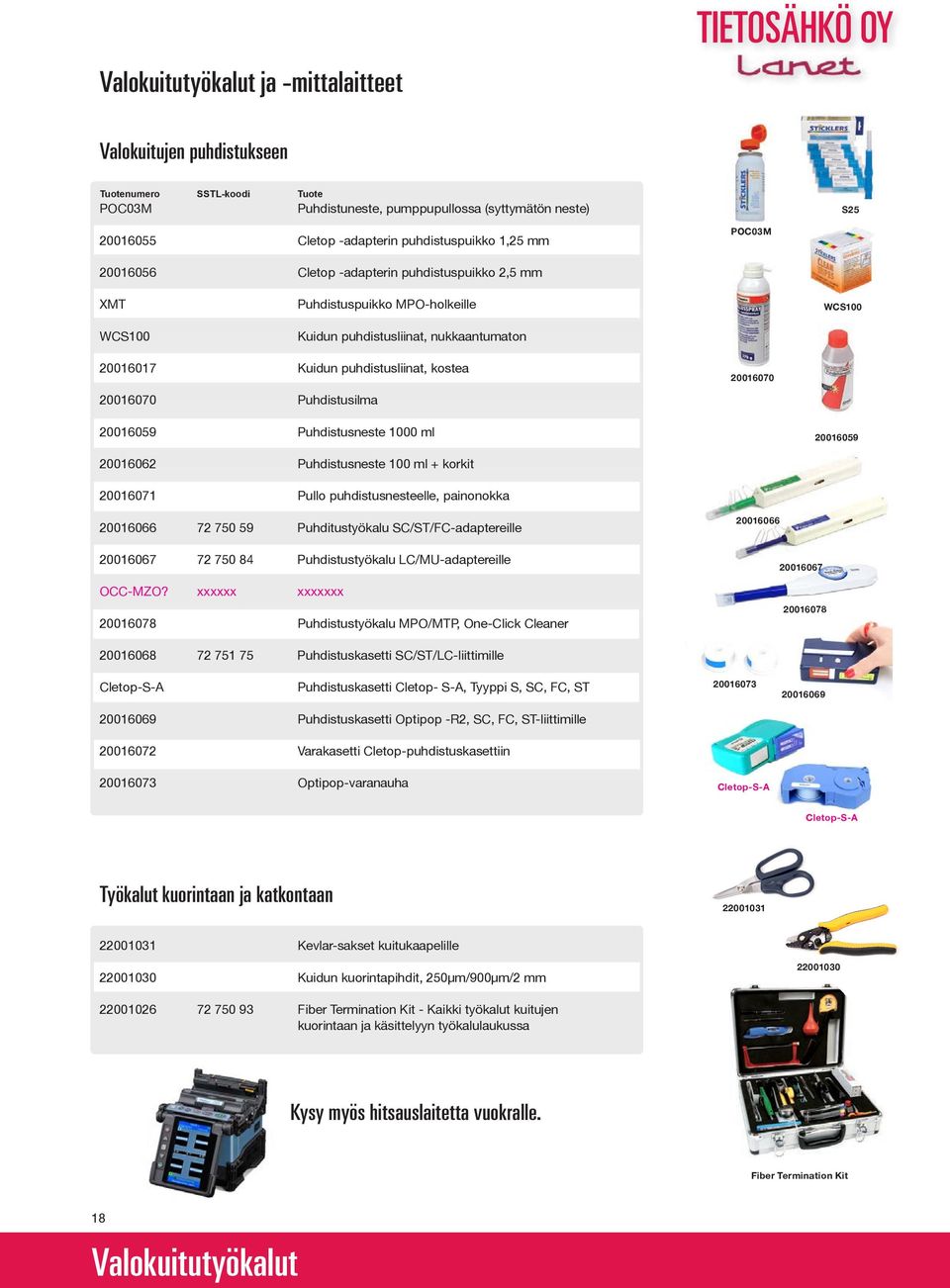 20016070 20016059 Puhdistusneste 1000 ml 20016059 20016062 Puhdistusneste 100 ml + korkit 20016071 Pullo puhdistusnesteelle, painonokka 20016066 72 750 59 Puhditustyökalu SC/ST/FC-adaptereille