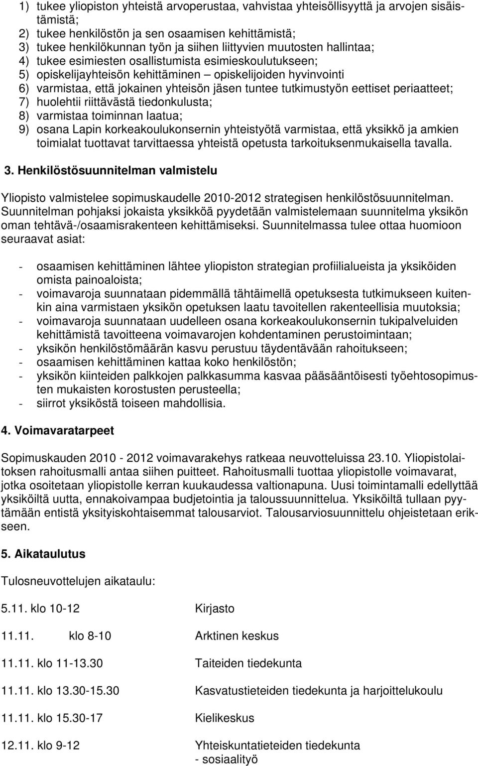 tutkimustyön eettiset periaatteet; 7) huolehtii riittävästä tiedonkulusta; 8) varmistaa toiminnan laatua; 9) osana Lapin korkeakoulukonsernin yhteistyötä varmistaa, että yksikkö ja amkien toimialat