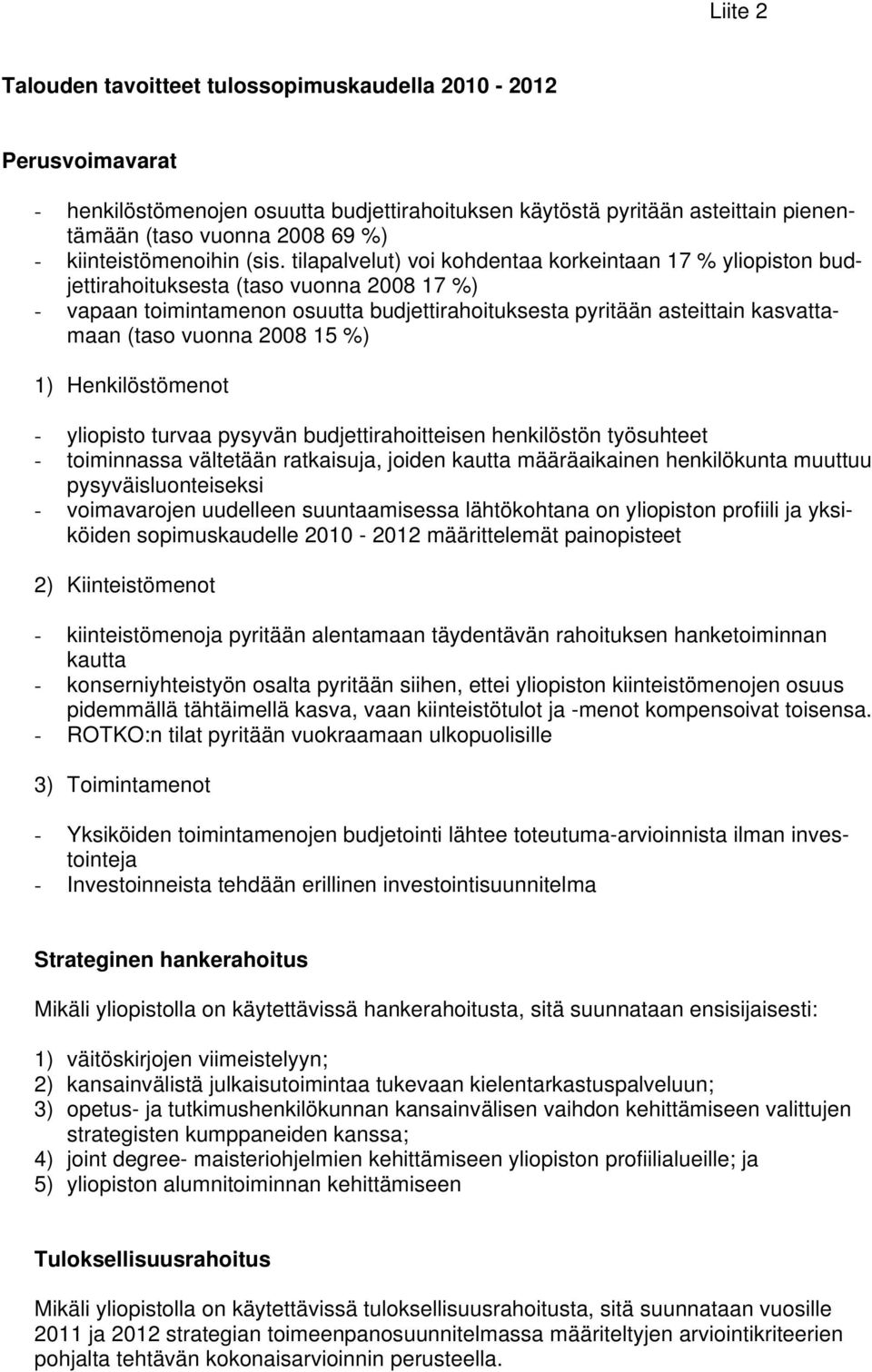 tilapalvelut) voi kohdentaa korkeintaan 17 % yliopiston budjettirahoituksesta (taso vuonna 2008 17 %) - vapaan toimintamenon osuutta budjettirahoituksesta pyritään asteittain kasvattamaan (taso