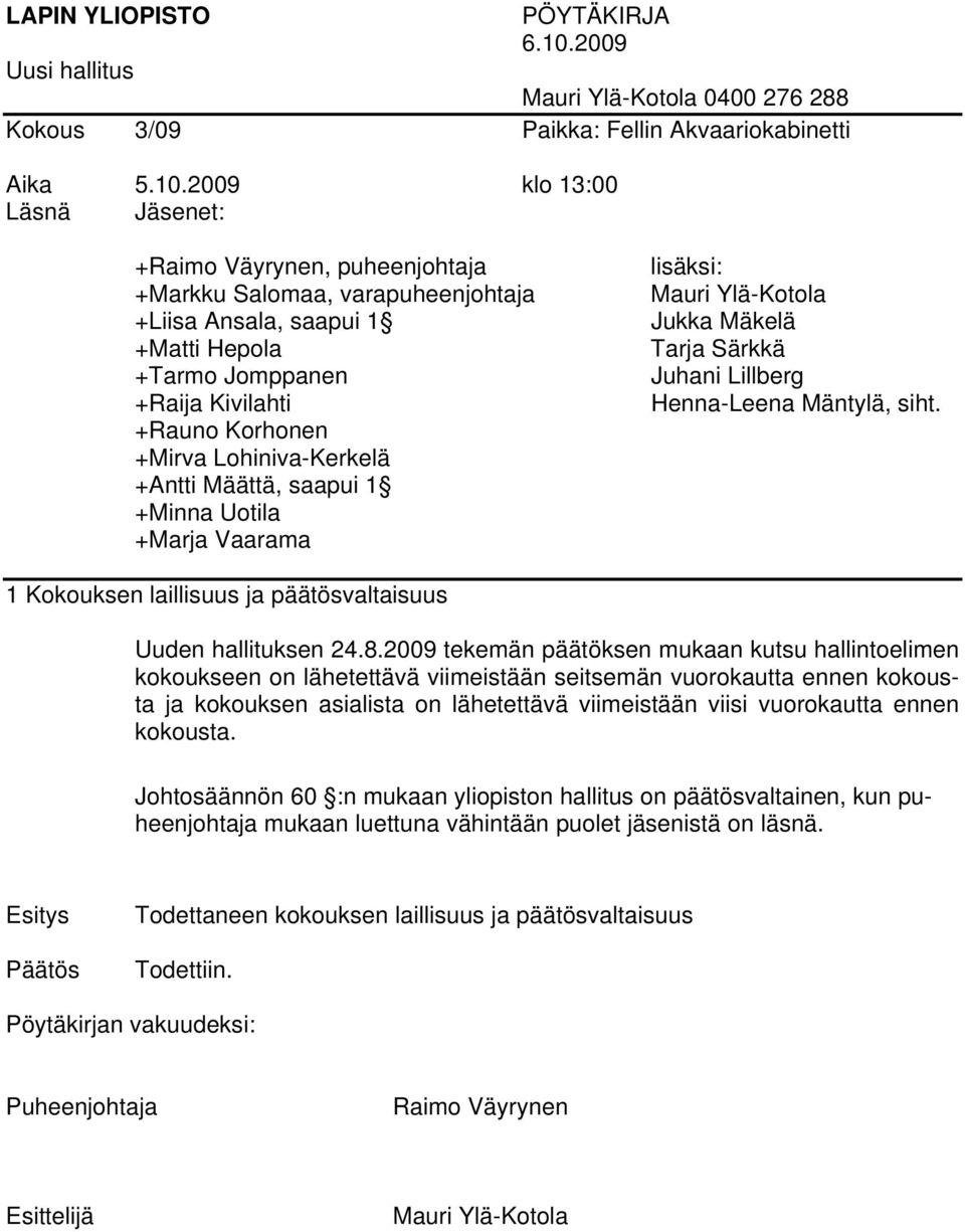 2009 klo 13:00 Läsnä Jäsenet: +Raimo Väyrynen, puheenjohtaja +Markku Salomaa, varapuheenjohtaja +Liisa Ansala, saapui 1 +Matti Hepola +Tarmo Jomppanen +Raija Kivilahti +Rauno Korhonen +Mirva