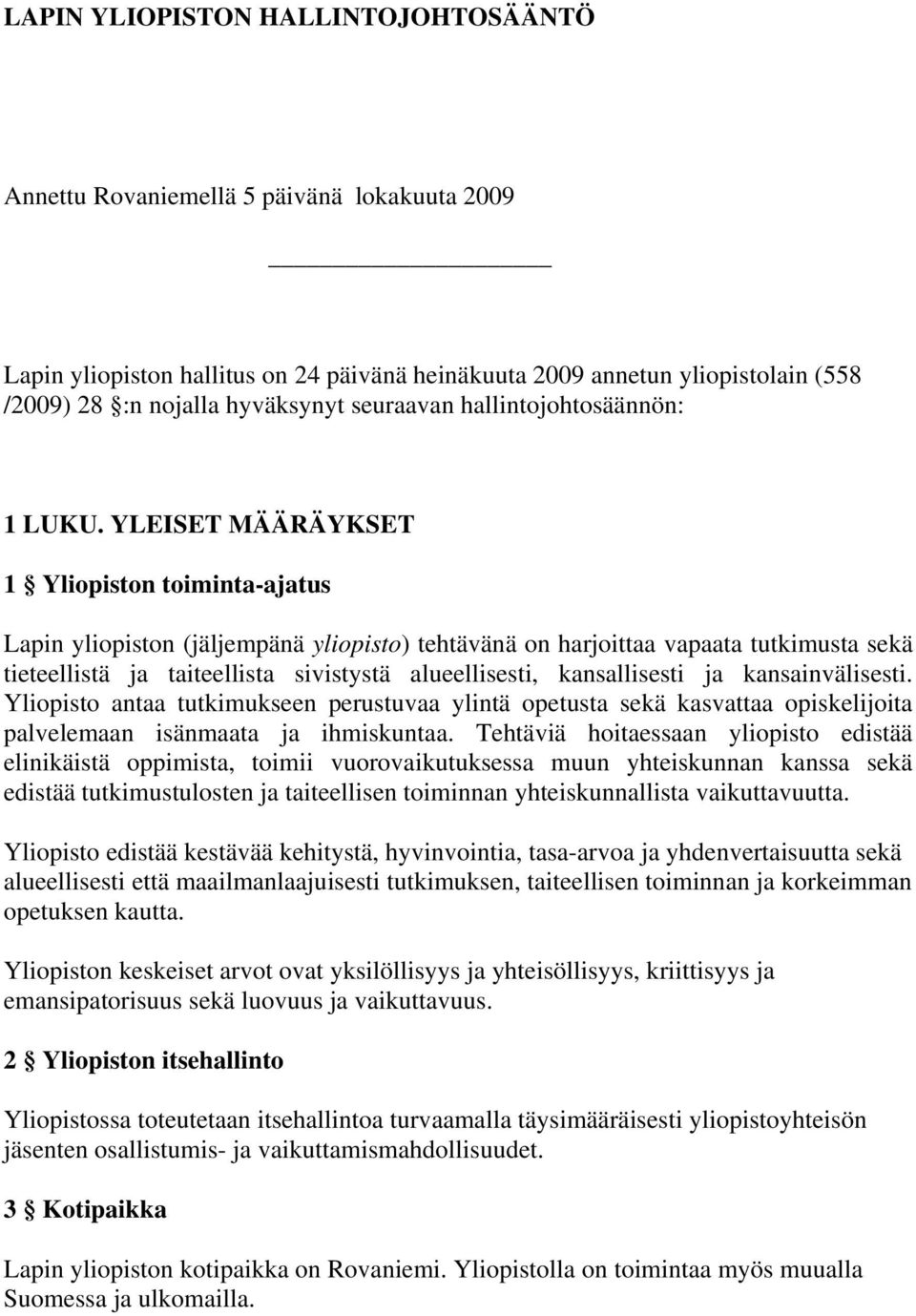 YLEISET MÄÄRÄYKSET 1 Yliopiston toiminta-ajatus Lapin yliopiston (jäljempänä yliopisto) tehtävänä on harjoittaa vapaata tutkimusta sekä tieteellistä ja taiteellista sivistystä alueellisesti,