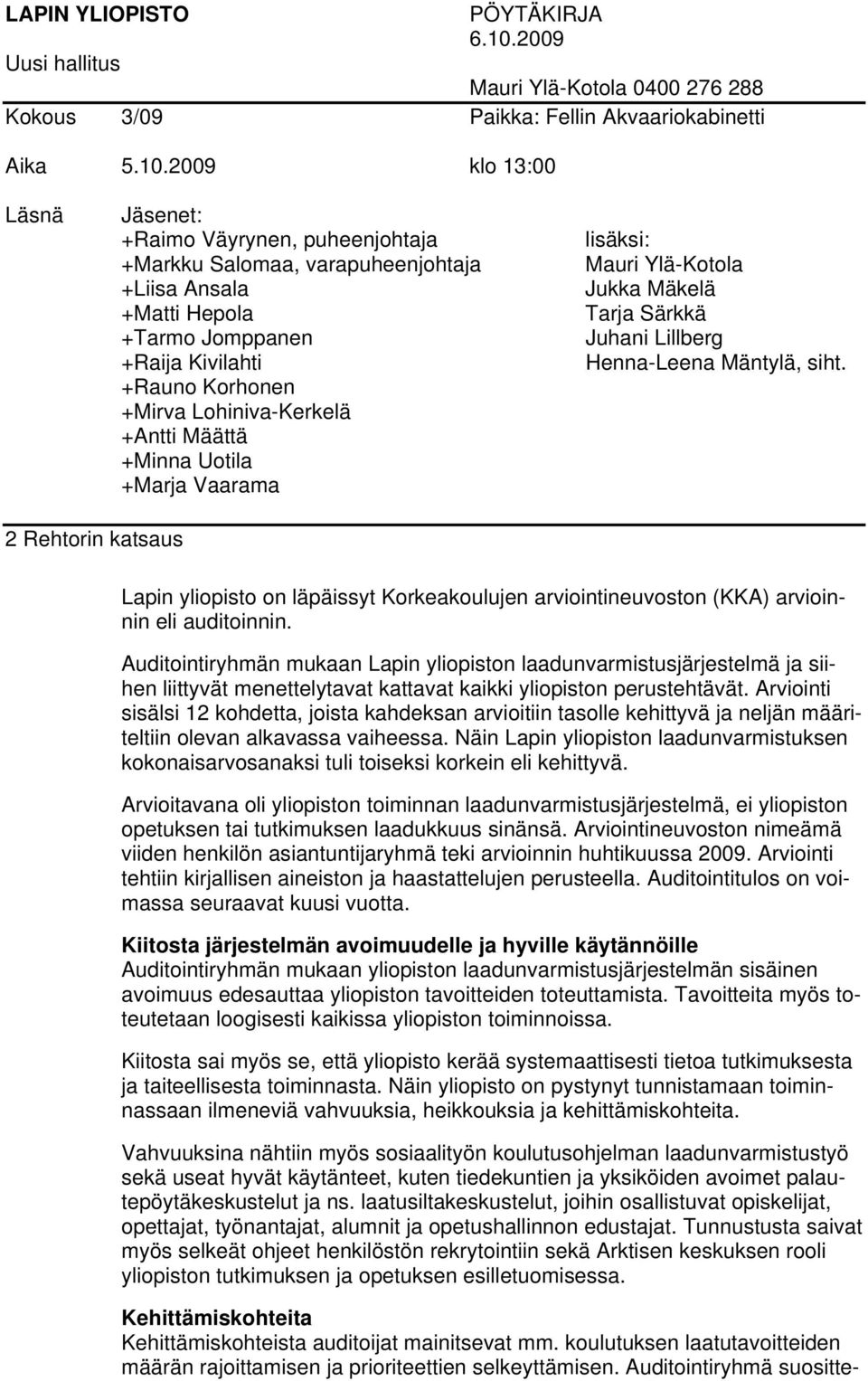 2009 klo 13:00 Läsnä Jäsenet: +Raimo Väyrynen, puheenjohtaja +Markku Salomaa, varapuheenjohtaja +Liisa Ansala +Matti Hepola +Tarmo Jomppanen +Raija Kivilahti +Rauno Korhonen +Mirva Lohiniva-Kerkelä