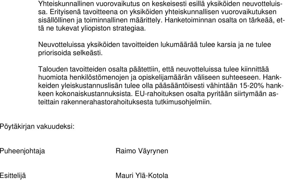 Talouden tavoitteiden osalta päätettiin, että neuvotteluissa tulee kiinnittää huomiota henkilöstömenojen ja opiskelijamäärän väliseen suhteeseen.