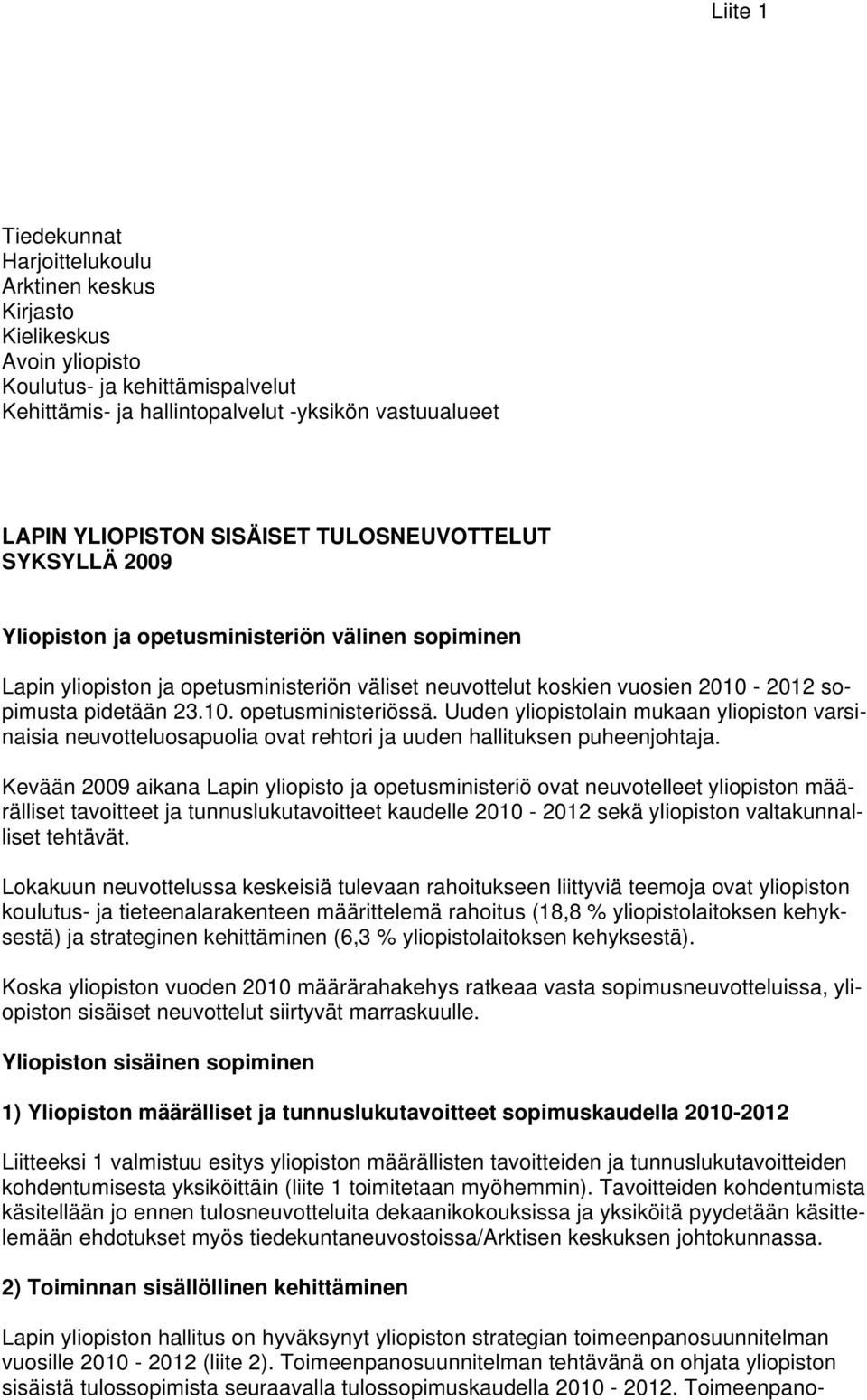 Uuden yliopistolain mukaan yliopiston varsinaisia neuvotteluosapuolia ovat rehtori ja uuden hallituksen puheenjohtaja.