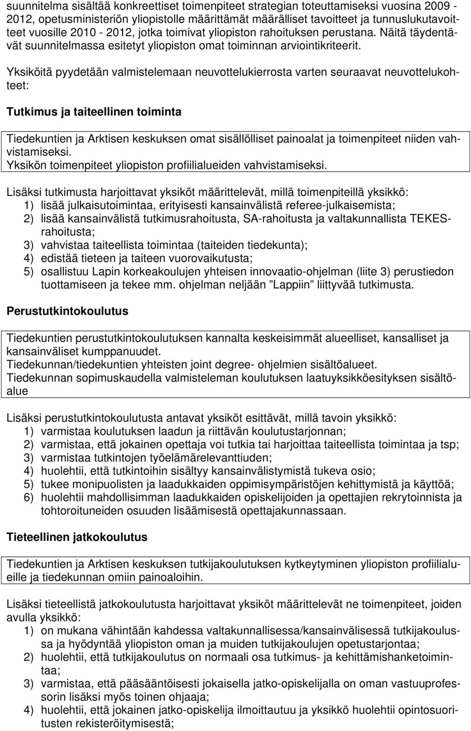 Yksiköitä pyydetään valmistelemaan neuvottelukierrosta varten seuraavat neuvottelukohteet: Tutkimus ja taiteellinen toiminta Tiedekuntien ja Arktisen keskuksen omat sisällölliset painoalat ja