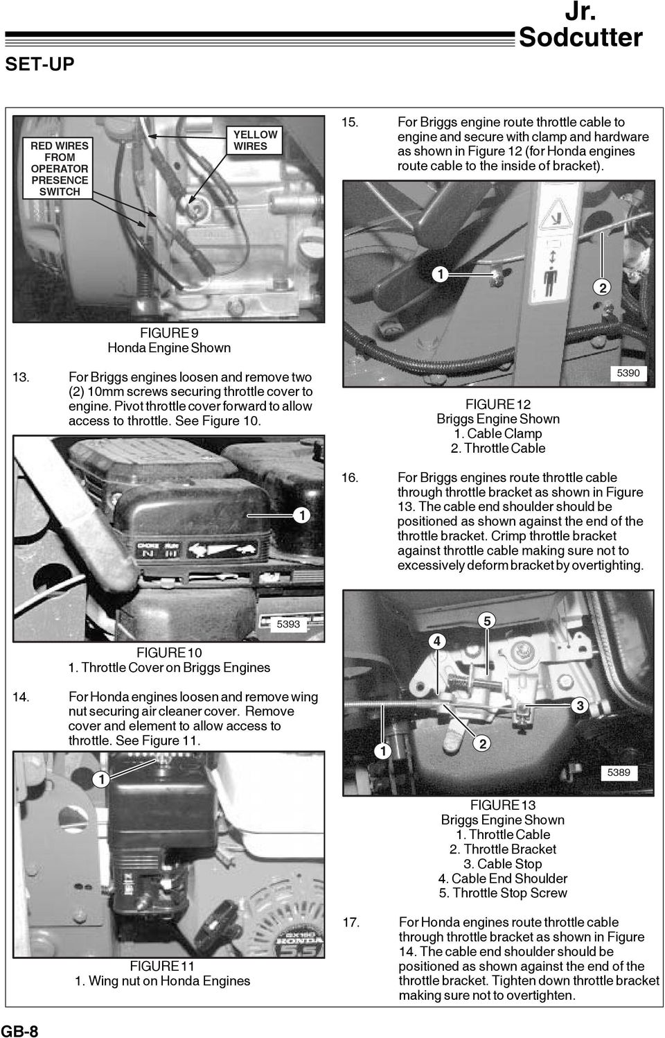 For Briggs engines loosen and remove two () 0mm screws securing throttle cover to engine. Pivot throttle cover forward to allow access to throttle. See Figure 0. FIGURE Briggs Engine Shown.