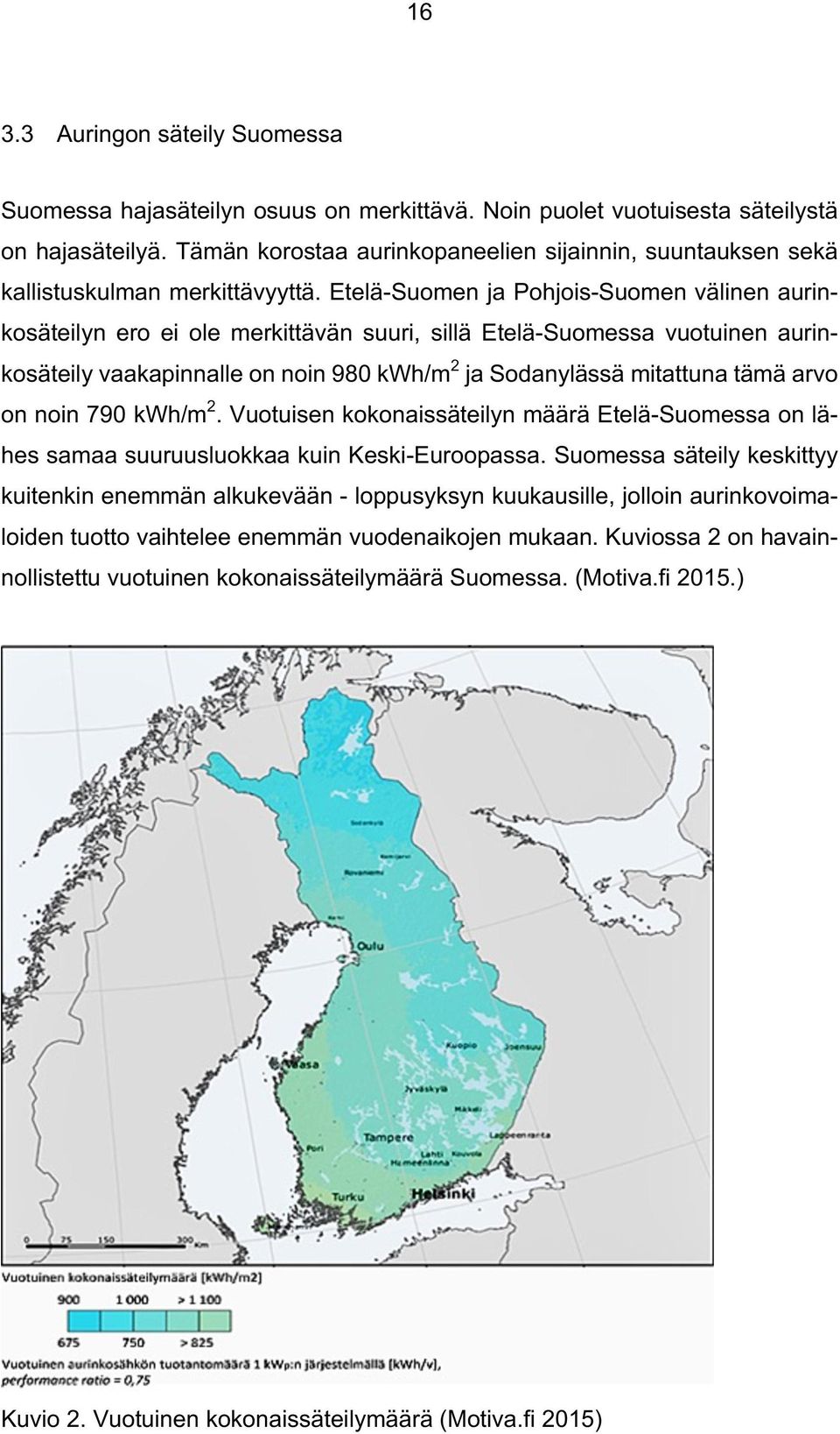 Etelä-Suomen ja Pohjois-Suomen välinen aurinkosäteilyn ero ei ole merkittävän suuri, sillä Etelä-Suomessa vuotuinen aurinkosäteily vaakapinnalle on noin 980 kwh/m 2 ja Sodanylässä mitattuna tämä arvo