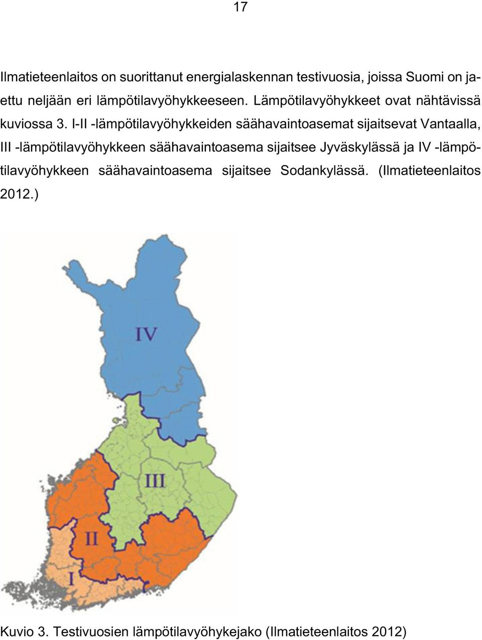 I-II -lämpötilavyöhykkeiden säähavaintoasemat sijaitsevat Vantaalla, III -lämpötilavyöhykkeen säähavaintoasema