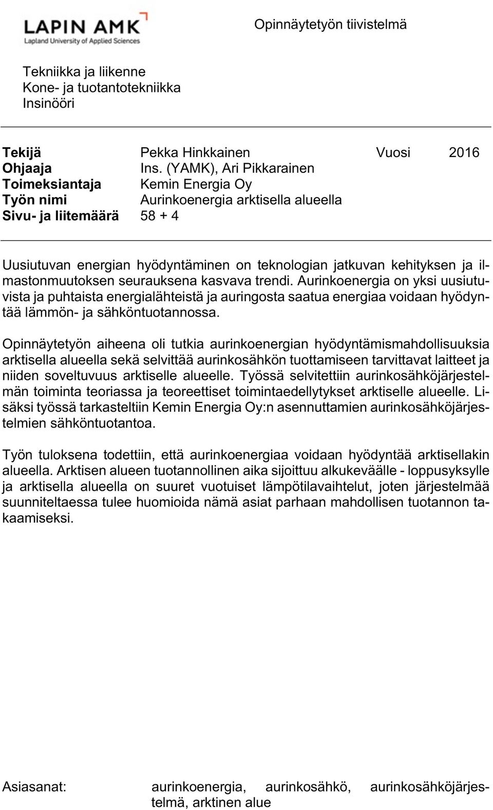 ilmastonmuutoksen seurauksena kasvava trendi. Aurinkoenergia on yksi uusiutuvista ja puhtaista energialähteistä ja auringosta saatua energiaa voidaan hyödyntää lämmön- ja sähköntuotannossa.