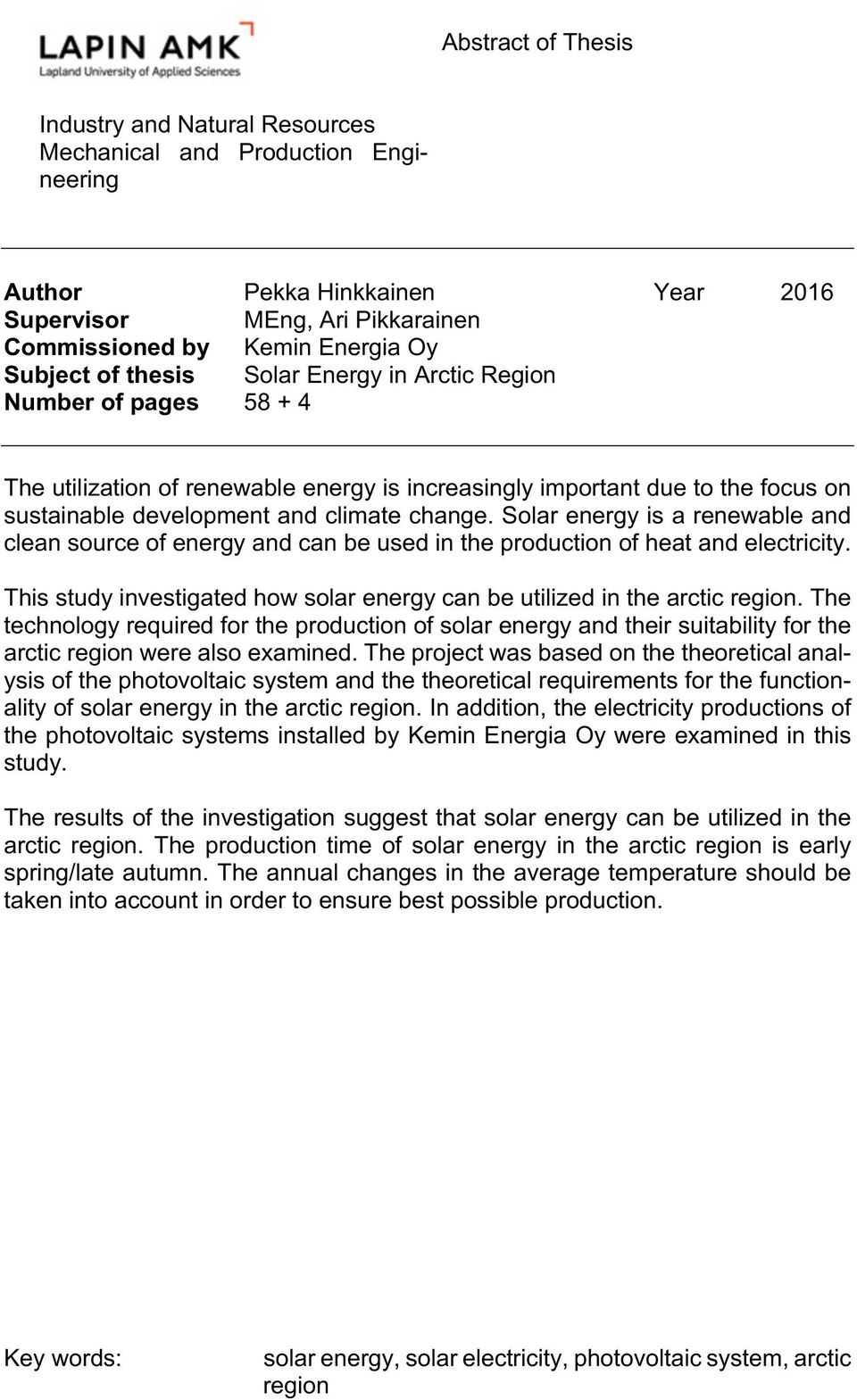 Solar energy is a renewable and clean source of energy and can be used in the production of heat and electricity. This study investigated how solar energy can be utilized in the arctic region.