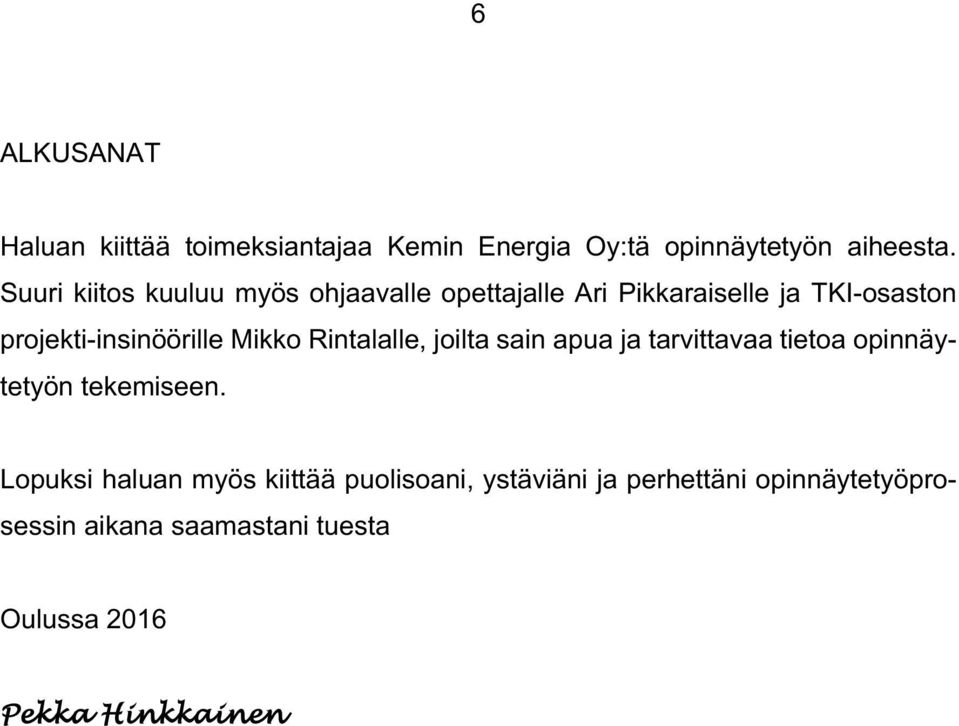 Mikko Rintalalle, joilta sain apua ja tarvittavaa tietoa opinnäytetyön tekemiseen.