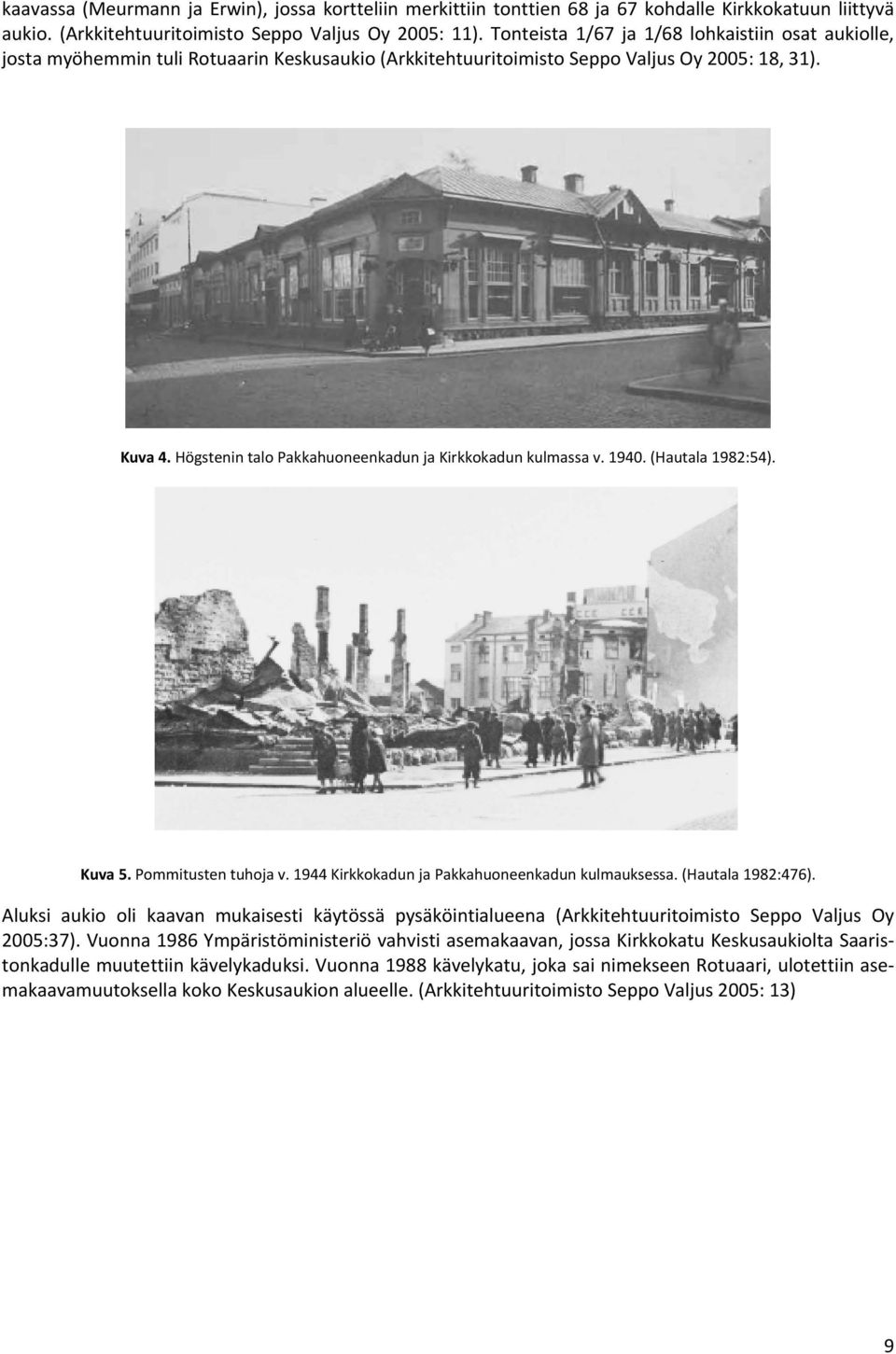 Högstenin talo Pakkahuoneenkadun ja Kirkkokadun kulmassa v. 1940. (Hautala 1982:54). Kuva 5. Pommitusten tuhoja v. 1944 Kirkkokadun ja Pakkahuoneenkadun kulmauksessa. (Hautala 1982:476).