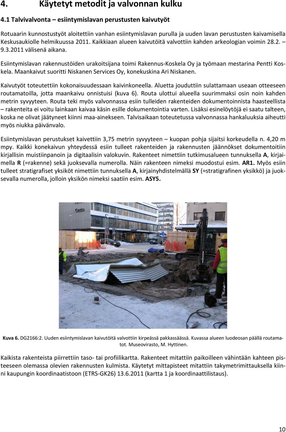Kaikkiaan alueen kaivutöitä valvottiin kahden arkeologian voimin 28.2. 9.3.2011 välisenä aikana.