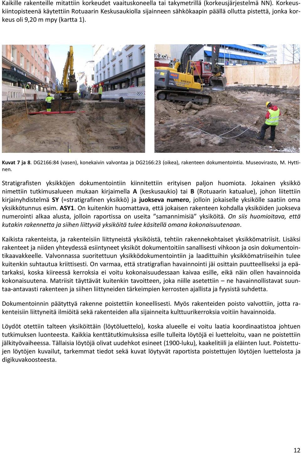 DG2166:84 (vasen), konekaivin valvontaa ja DG2166:23 (oikea), rakenteen dokumentointia. Museovirasto, M. Hyttinen. Stratigrafisten yksikköjen dokumentointiin kiinnitettiin erityisen paljon huomiota.