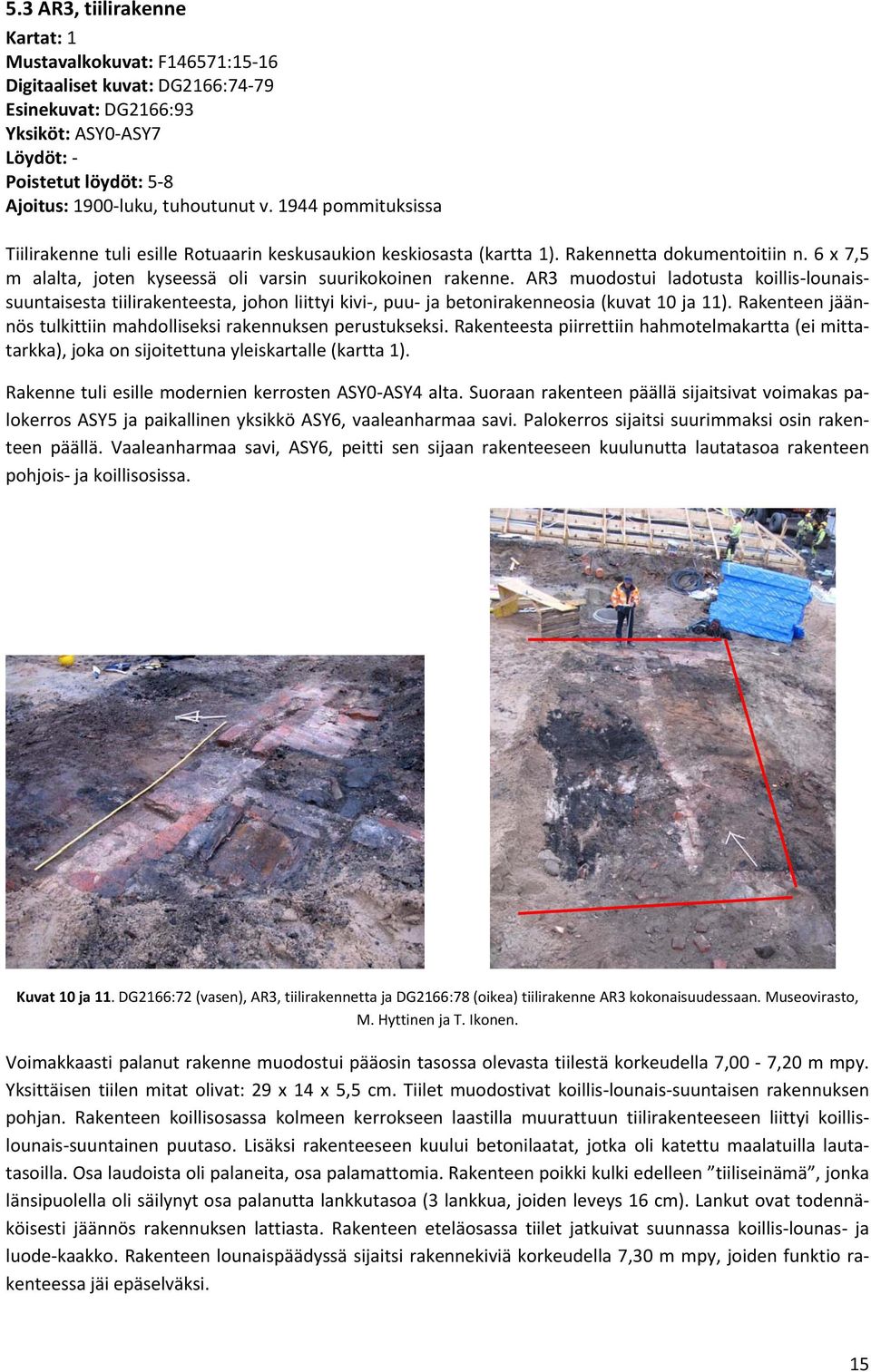 AR3 muodostui ladotusta koillis lounaissuuntaisesta tiilirakenteesta, johon liittyi kivi, puu ja betonirakenneosia (kuvat 10 ja 11).