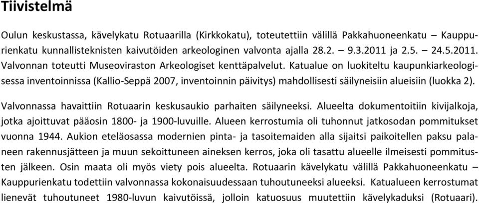 Katualue on luokiteltu kaupunkiarkeologisessa inventoinnissa (Kallio Seppä 2007, inventoinnin päivitys) mahdollisesti säilyneisiin alueisiin (luokka 2).
