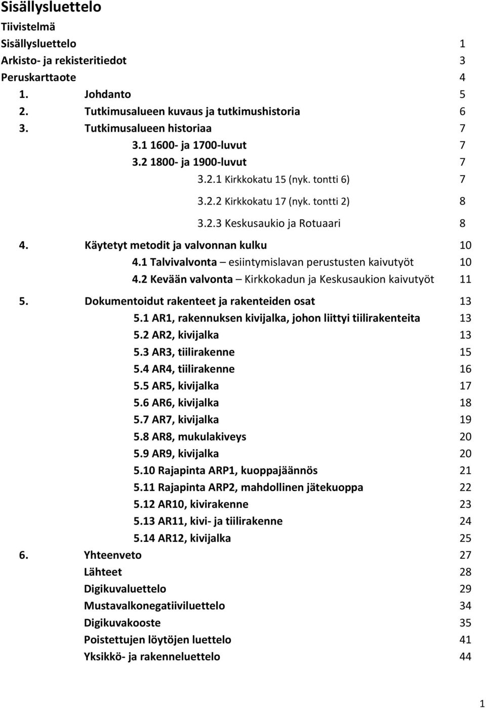 1 Talvivalvonta esiintymislavan perustusten kaivutyöt 10 4.2 Kevään valvonta Kirkkokadun ja Keskusaukion kaivutyöt 11 5. Dokumentoidut rakenteet ja rakenteiden osat 13 5.