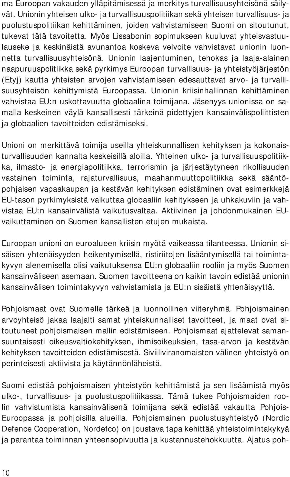 Myös Lissabonin sopimukseen kuuluvat yhteisvastuulauseke ja keskinäistä avunantoa koskeva velvoite vahvistavat unionin luonnetta turvallisuusyhteisönä.