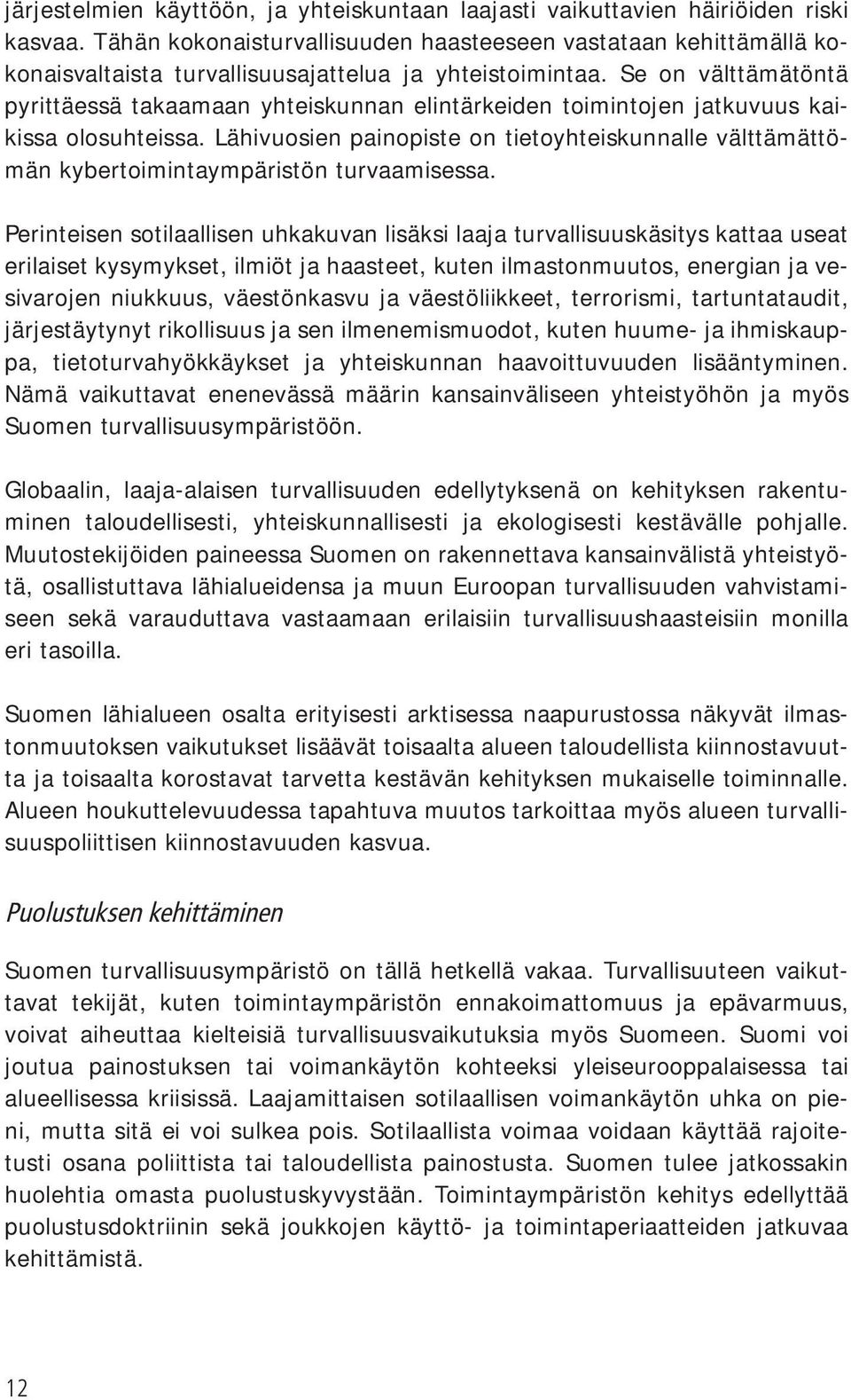 Se on välttämätöntä pyrittäessä takaamaan yhteiskunnan elintärkeiden toimintojen jatkuvuus kaikissa olosuhteissa.