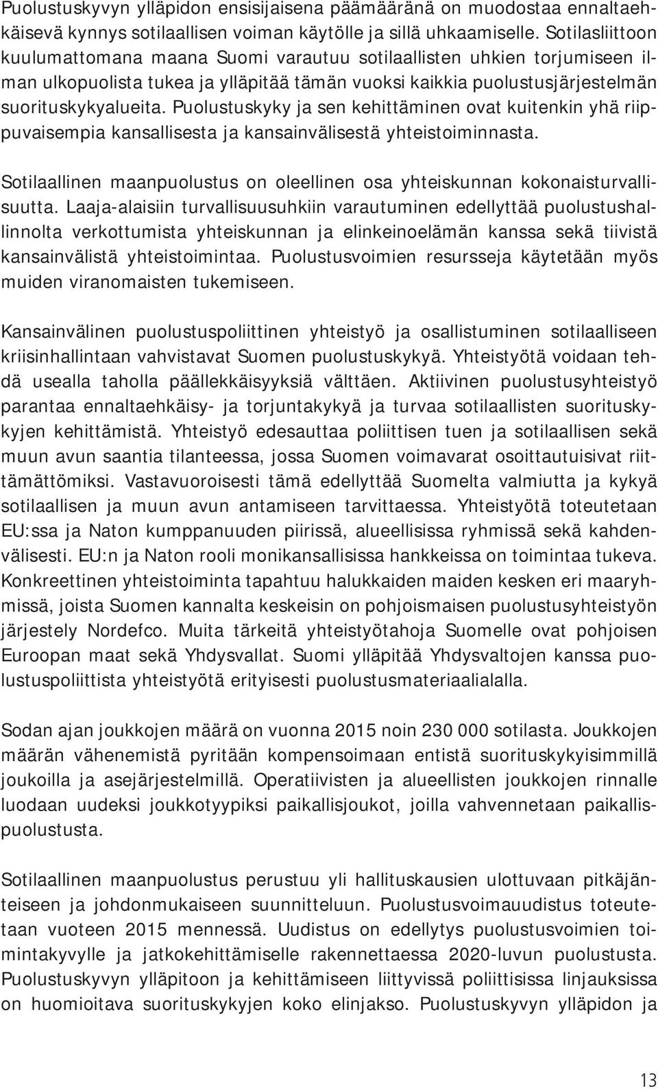 Puolustuskyky ja sen kehittäminen ovat kuitenkin yhä riippuvaisempia kansallisesta ja kansainvälisestä yhteistoiminnasta.