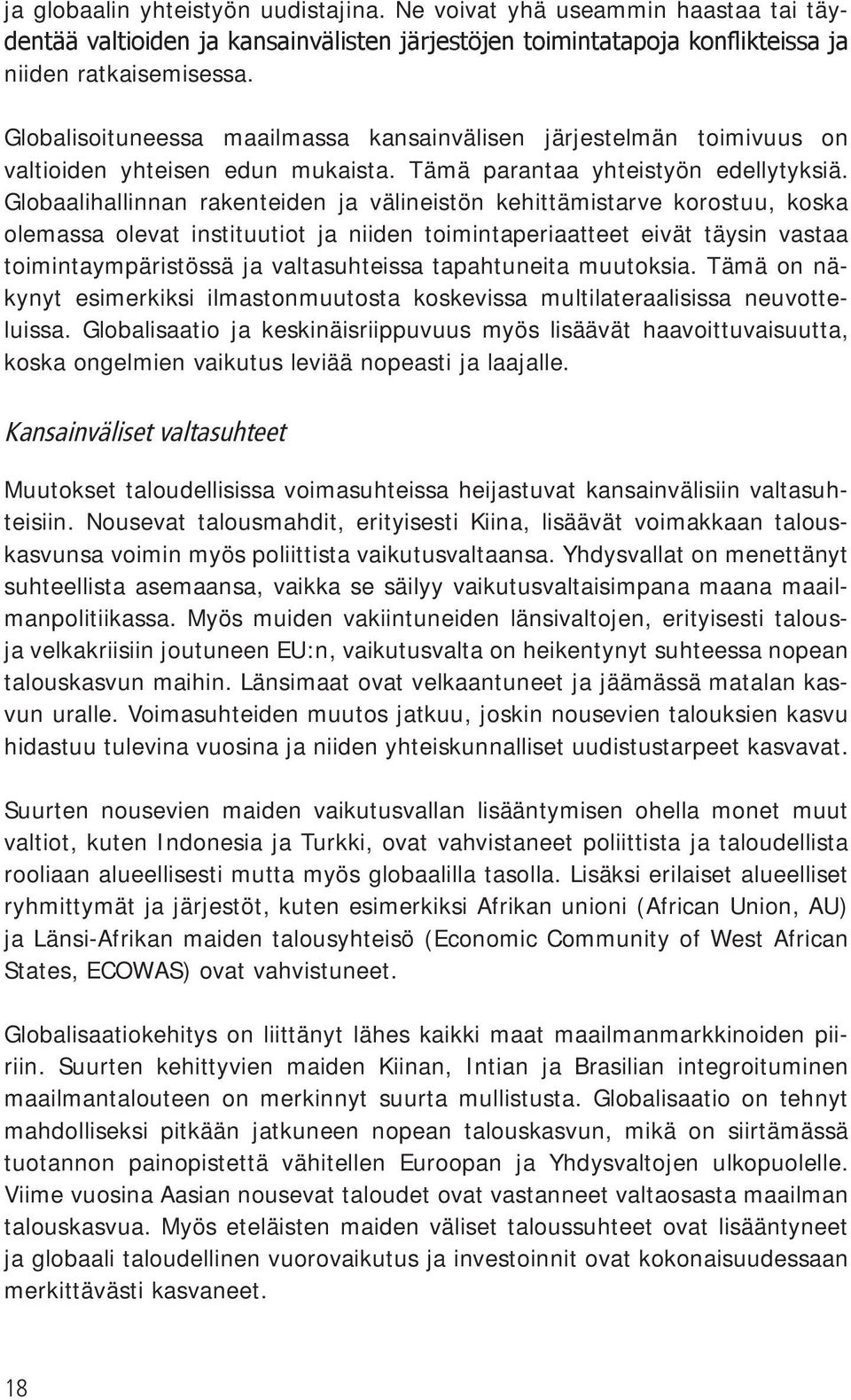 Globaalihallinnan rakenteiden ja välineistön kehittämistarve korostuu, koska olemassa olevat instituutiot ja niiden toimintaperiaatteet eivät täysin vastaa toimintaympäristössä ja valtasuhteissa