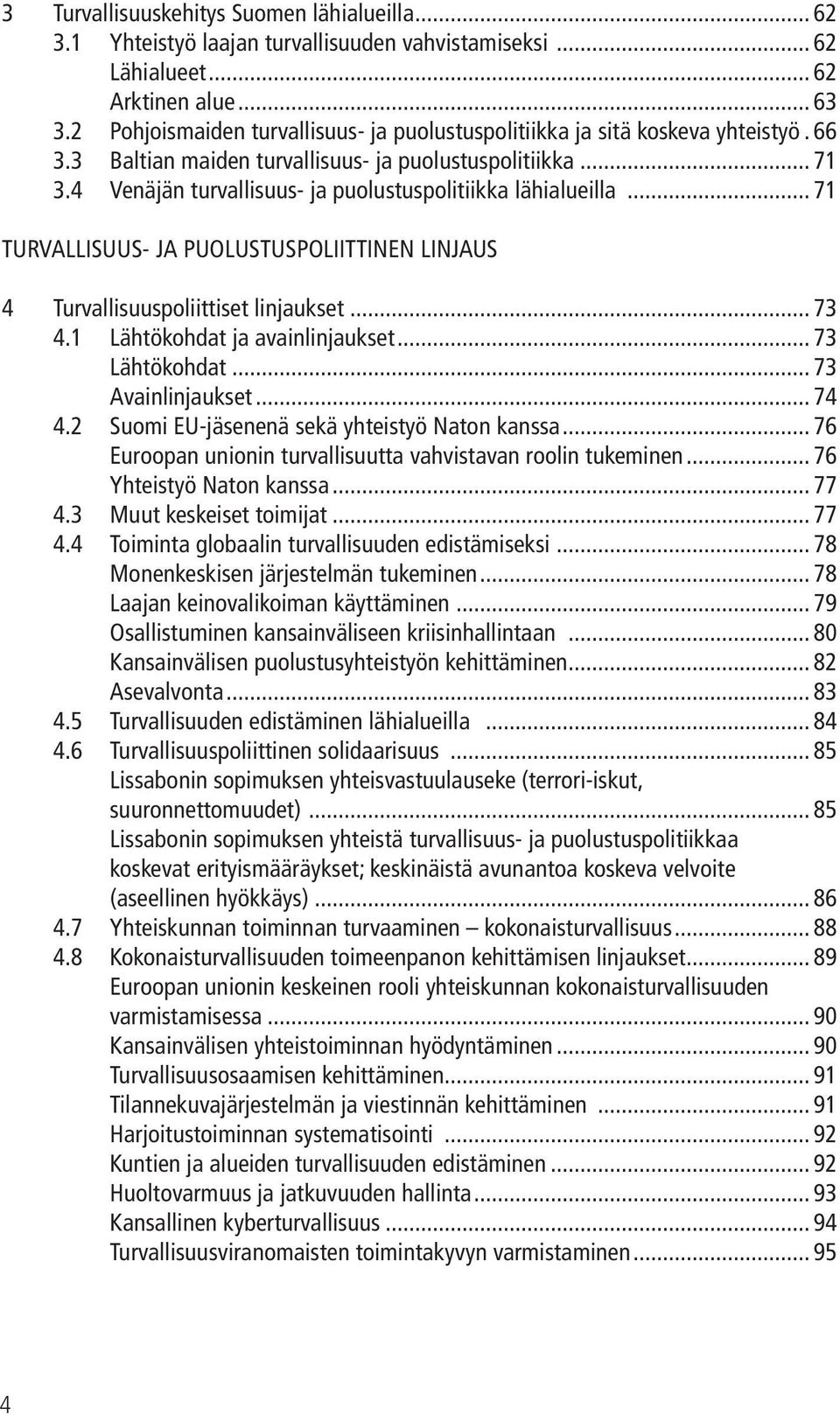 4 Venäjän turvallisuus- ja puolustuspolitiikka lähialueilla... 71 TURVALLISUUS- JA PUOLUSTUSPOLIITTINEN LINJAUS 4 Turvallisuuspoliittiset linjaukset... 73 4.1 Lähtökohdat ja avainlinjaukset.