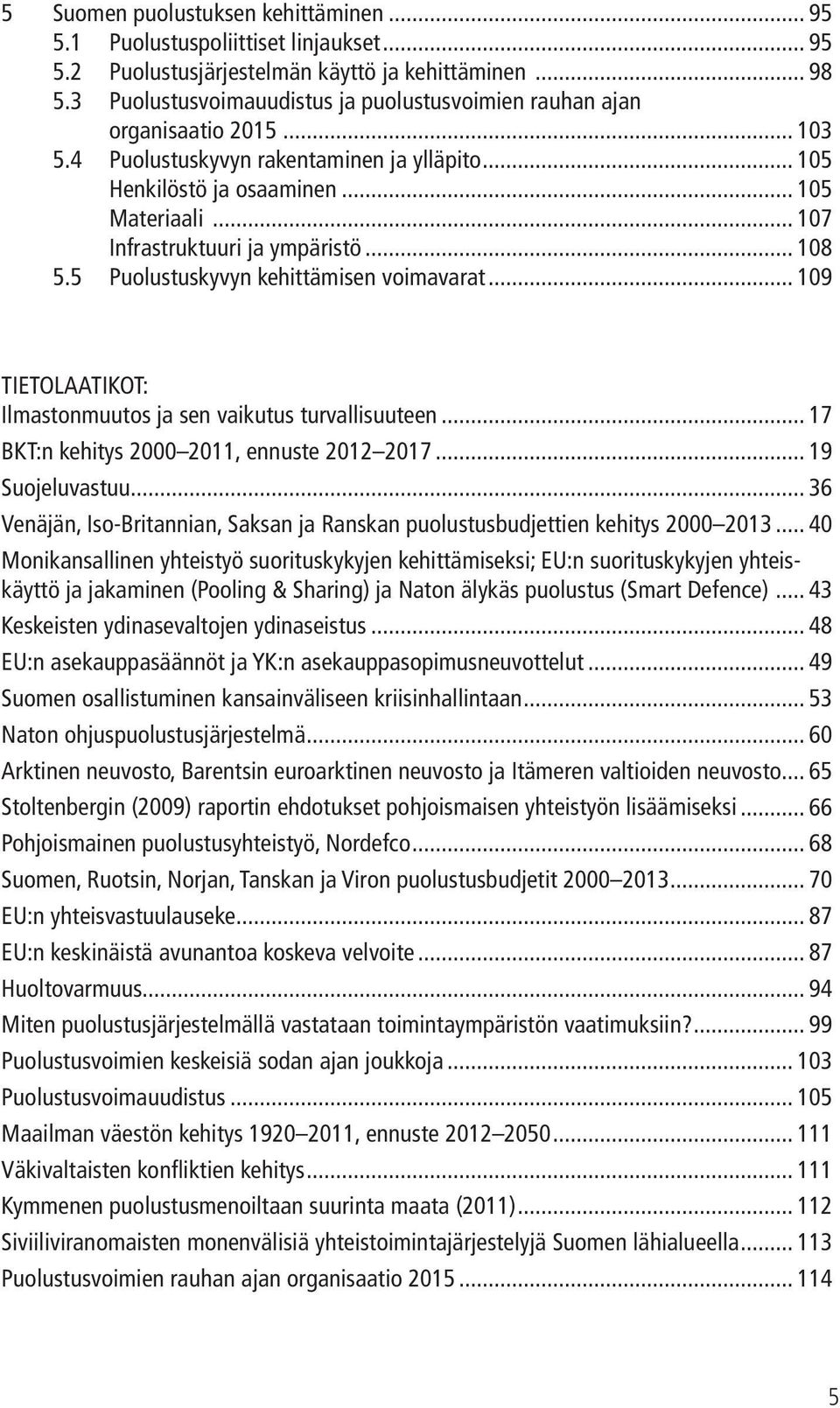 .. 107 Infrastruktuuri ja ympäristö... 108 5.5 Puolustuskyvyn kehittämisen voimavarat... 109 TIETOLAATIKOT: Ilmastonmuutos ja sen vaikutus turvallisuuteen.