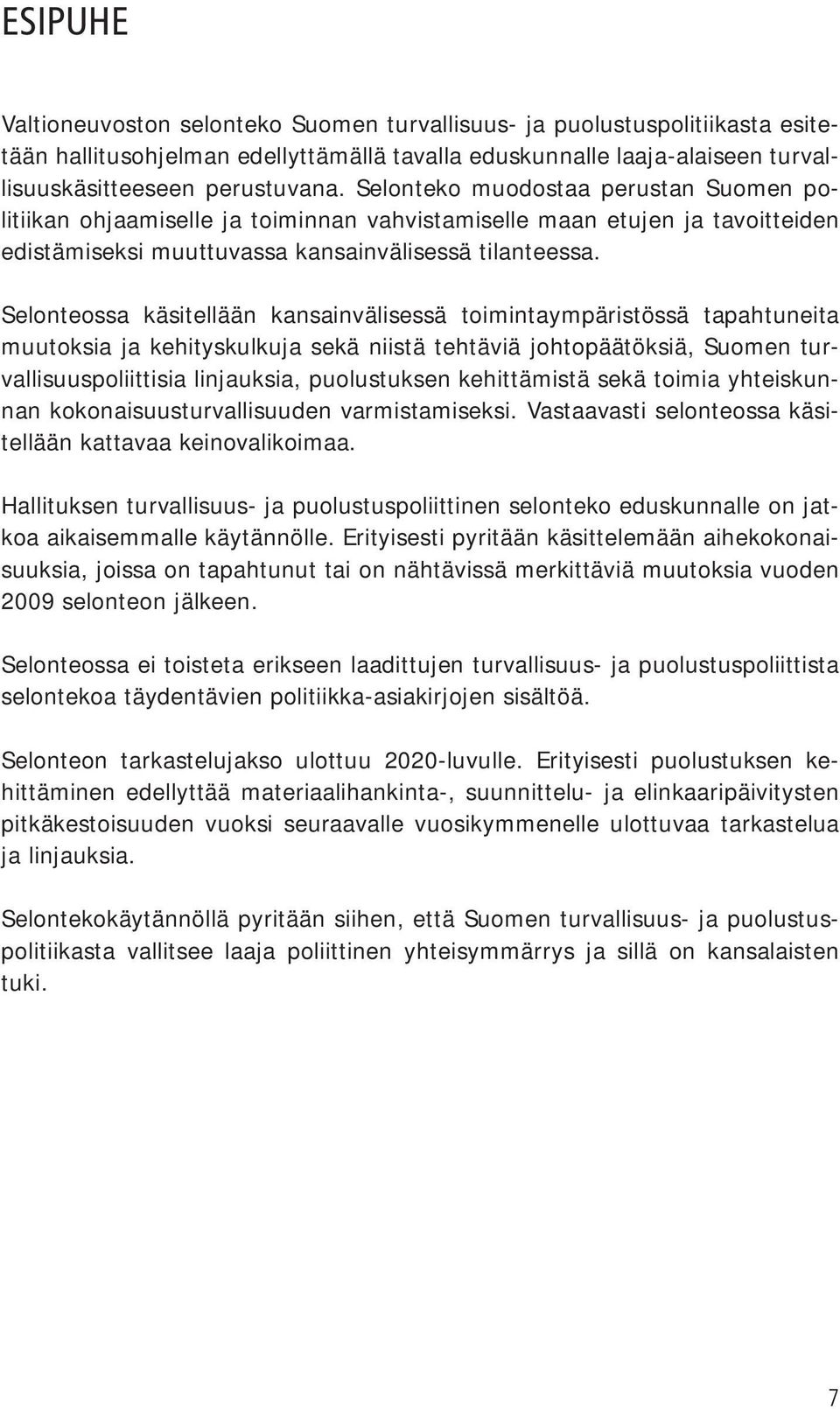 Selonteossa käsitellään kansainvälisessä toimintaympäristössä tapahtuneita muutoksia ja kehityskulkuja sekä niistä tehtäviä johtopäätöksiä, Suomen turvallisuuspoliittisia linjauksia, puolustuksen